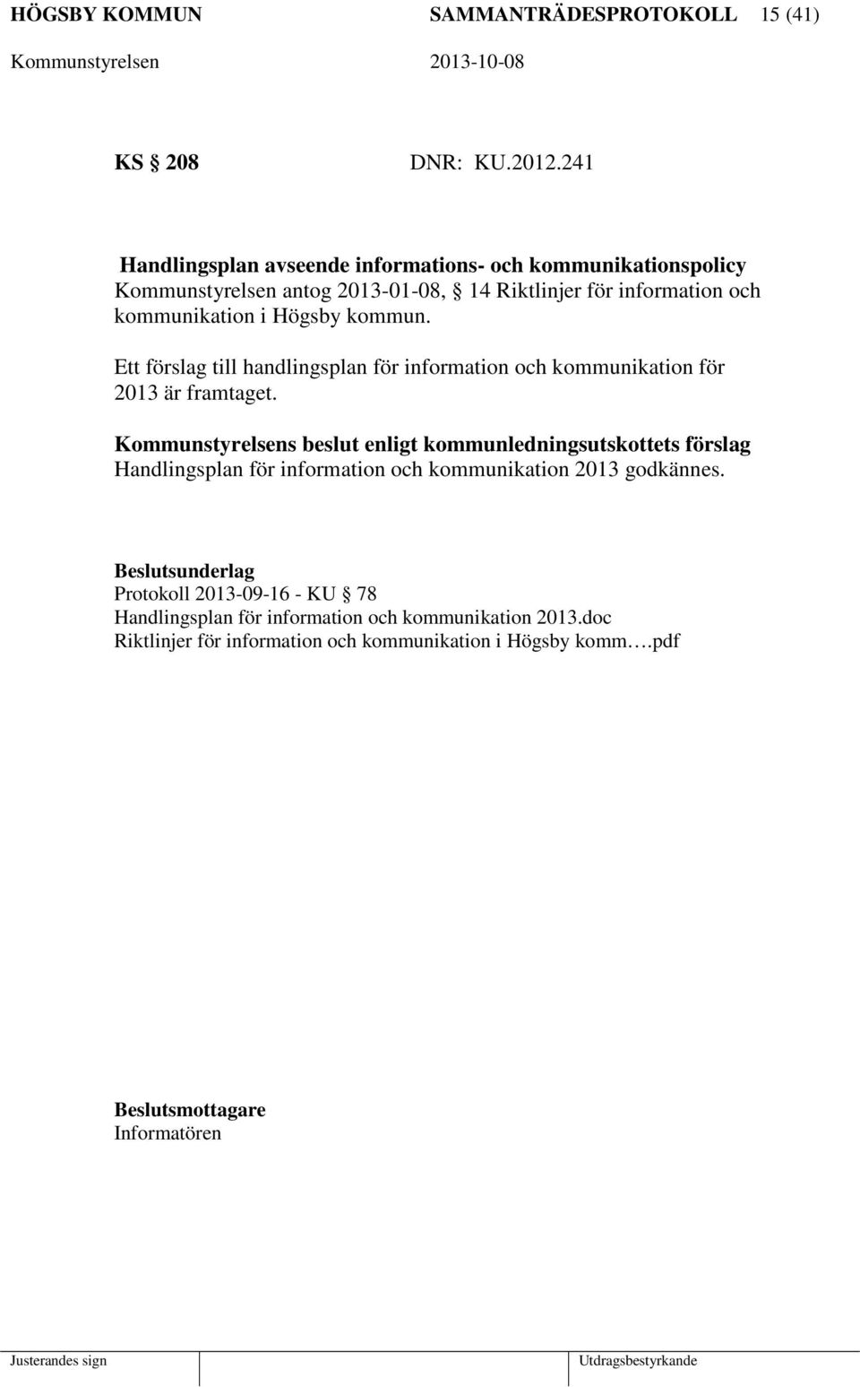 Högsby kommun. Ett förslag till handlingsplan för information och kommunikation för 2013 är framtaget.