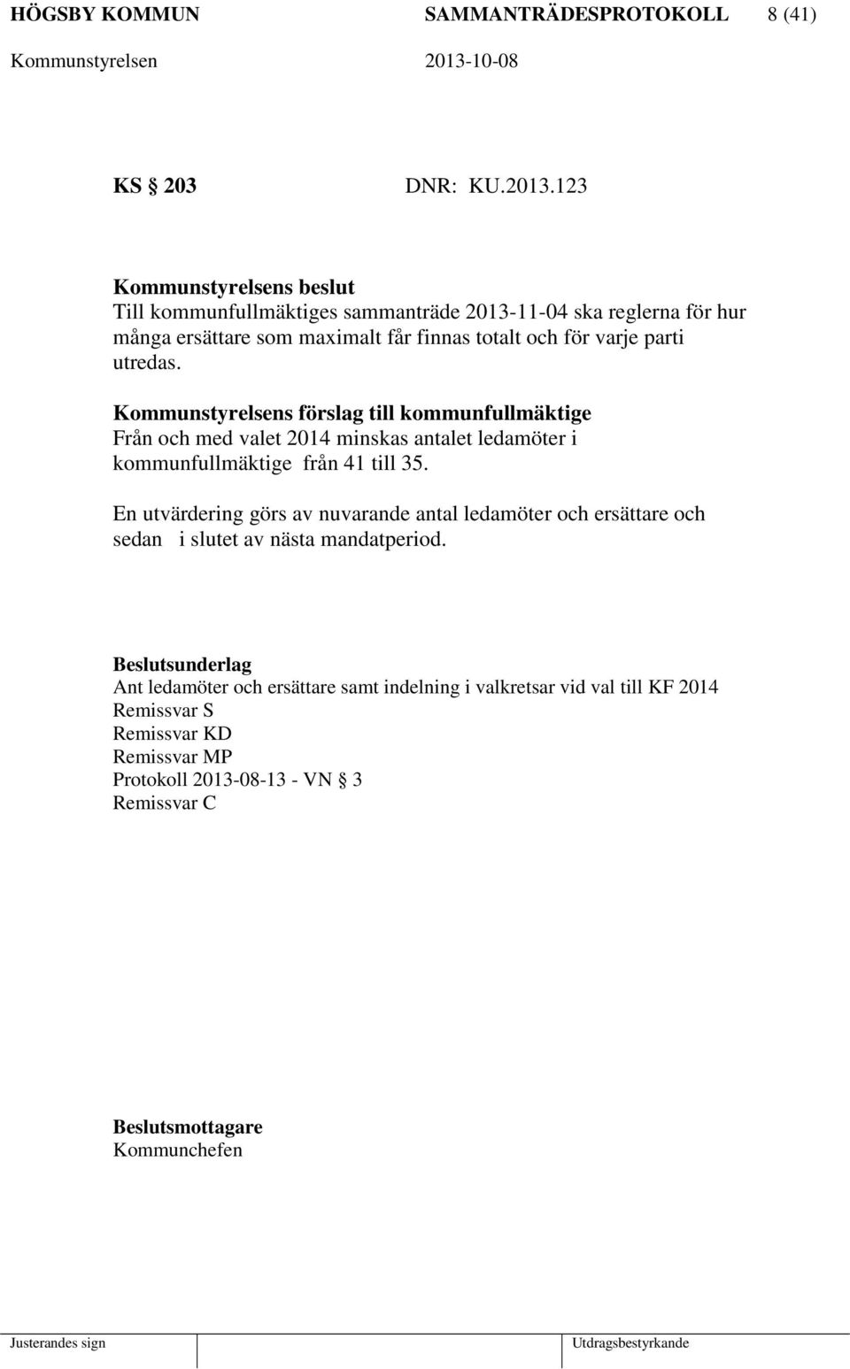 Kommunstyrelsens förslag till kommunfullmäktige Från och med valet 2014 minskas antalet ledamöter i kommunfullmäktige från 41 till 35.