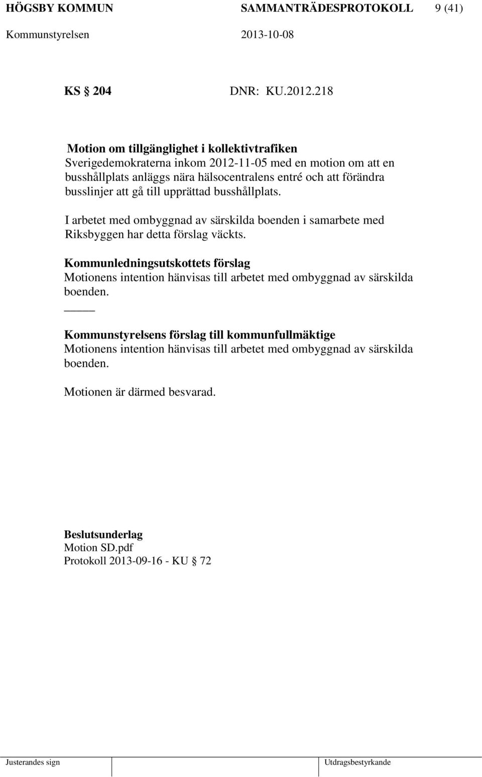 förändra busslinjer att gå till upprättad busshållplats. I arbetet med ombyggnad av särskilda boenden i samarbete med Riksbyggen har detta förslag väckts.