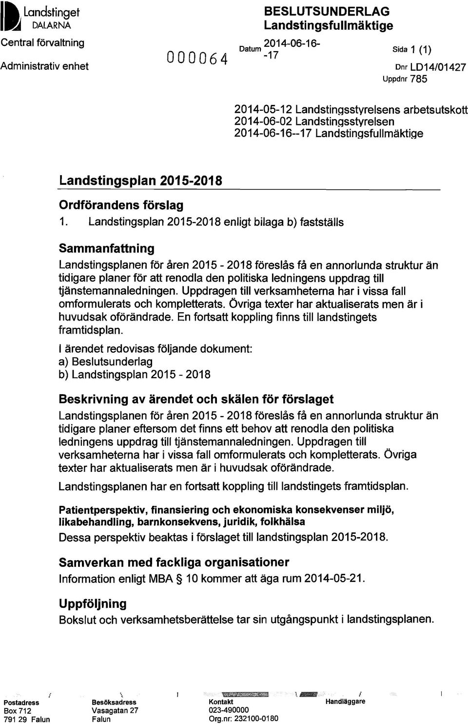 Landstingsplan 2015-2018 enligt bilaga b) fastställs Sammanfattning Landstingsplanen för åren 2015-2018 föreslås få en annorlunda struktur än tidigare planer för att renodla den politiska ledningens