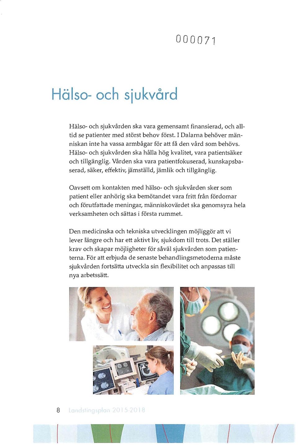 Vården ska vara patientfokuserad, kunskapsbaserad, säker, effektiv, jämställd, jämlik och tillgänglig.