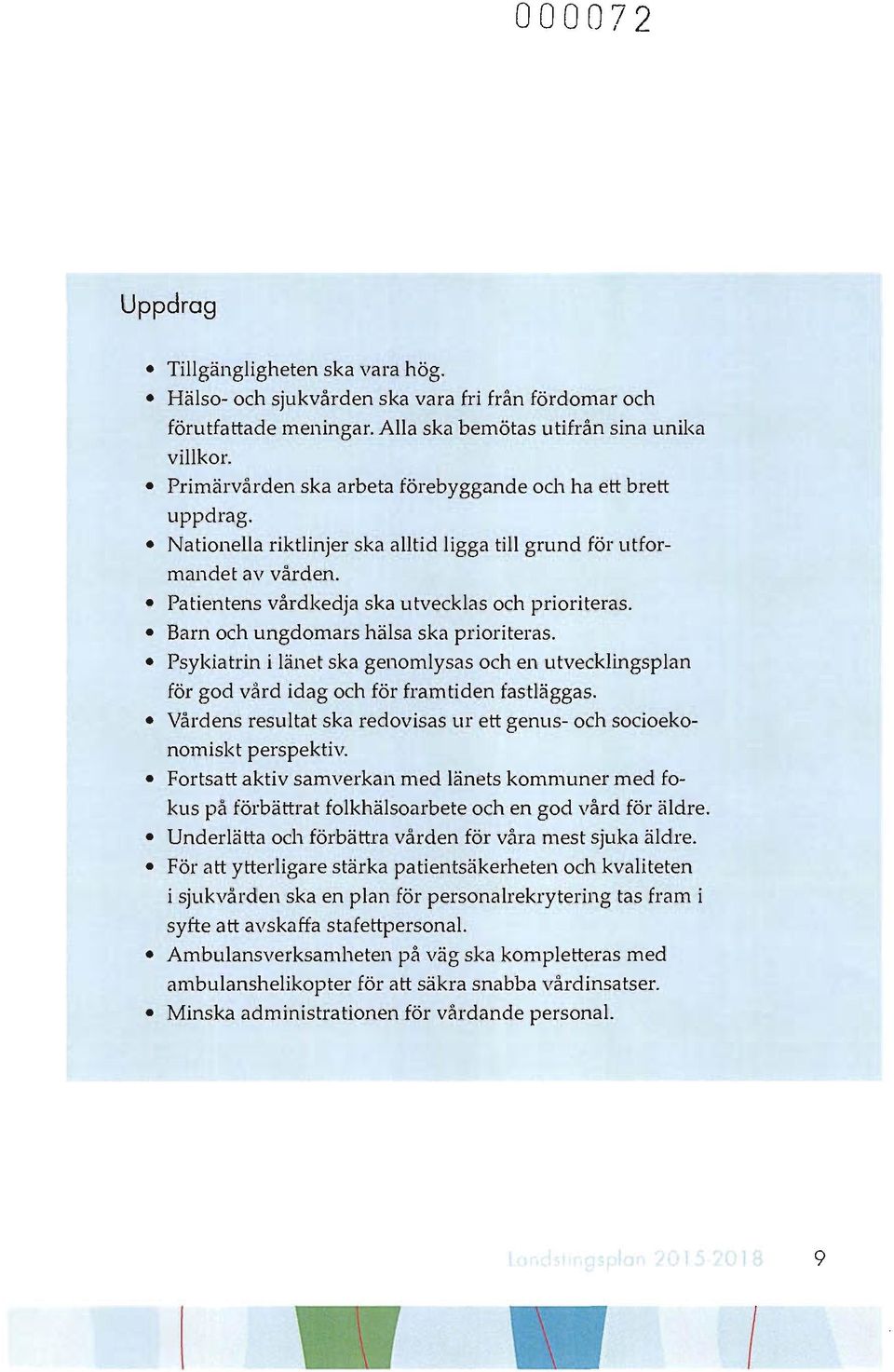 Barn och ungdomars hälsa ska prioriteras. Psykiatrin i länet ska genomlysas och en utvecklingsplan för god vård idag och för framtiden fastläggas.