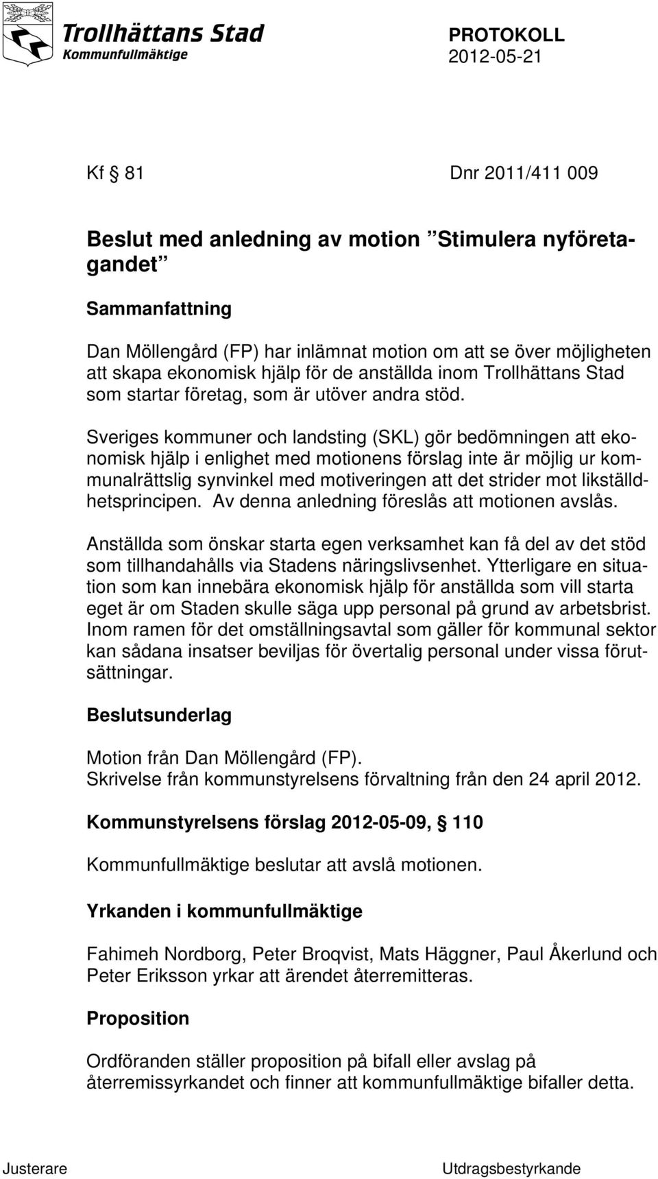 Sveriges kommuner och landsting (SKL) gör bedömningen att ekonomisk hjälp i enlighet med motionens förslag inte är möjlig ur kommunalrättslig synvinkel med motiveringen att det strider mot