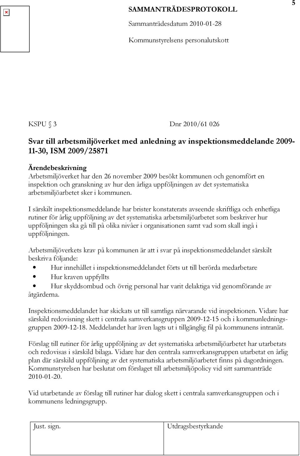 I särskilt inspektionsmeddelande har brister konstaterats avseende skriftliga och enhetliga rutiner för årlig uppföljning av det systematiska arbetsmiljöarbetet som beskriver hur uppföljningen ska gå