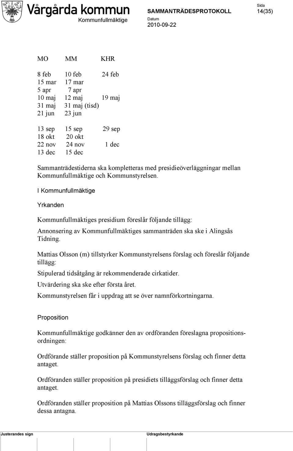 I Kommunfullmäktige Yrkanden Kommunfullmäktiges presidium föreslår följande tillägg: Annonsering av Kommunfullmäktiges sammanträden ska ske i Alingsås Tidning.