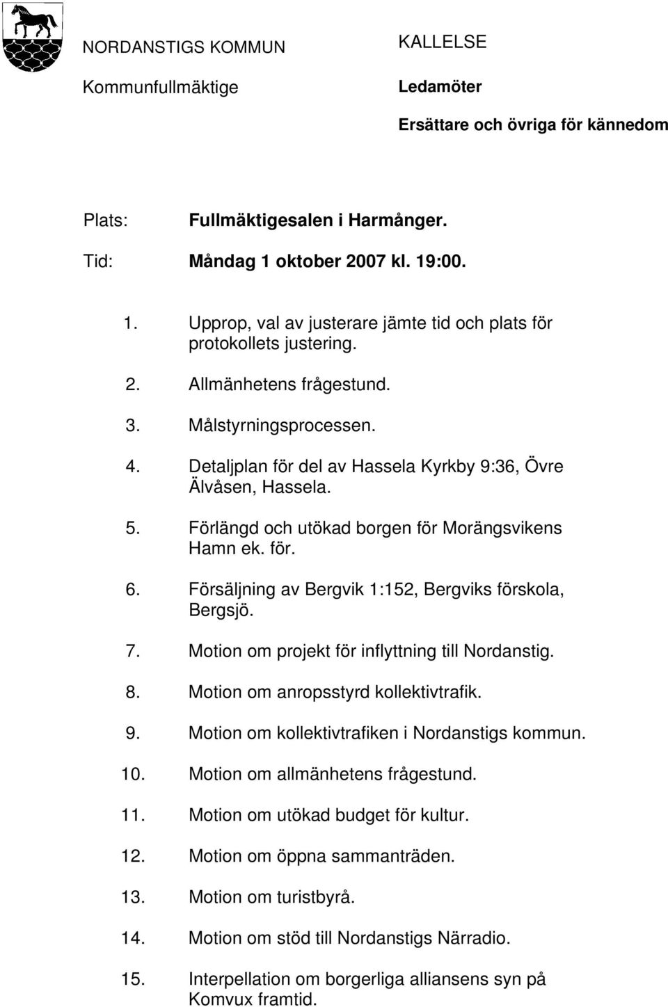 Detaljplan för del av Hassela Kyrkby 9:36, Övre Älvåsen, Hassela. 5. Förlängd och utökad borgen för Morängsvikens Hamn ek. för. 6. Försäljning av Bergvik 1:152, Bergviks förskola, Bergsjö. 7.