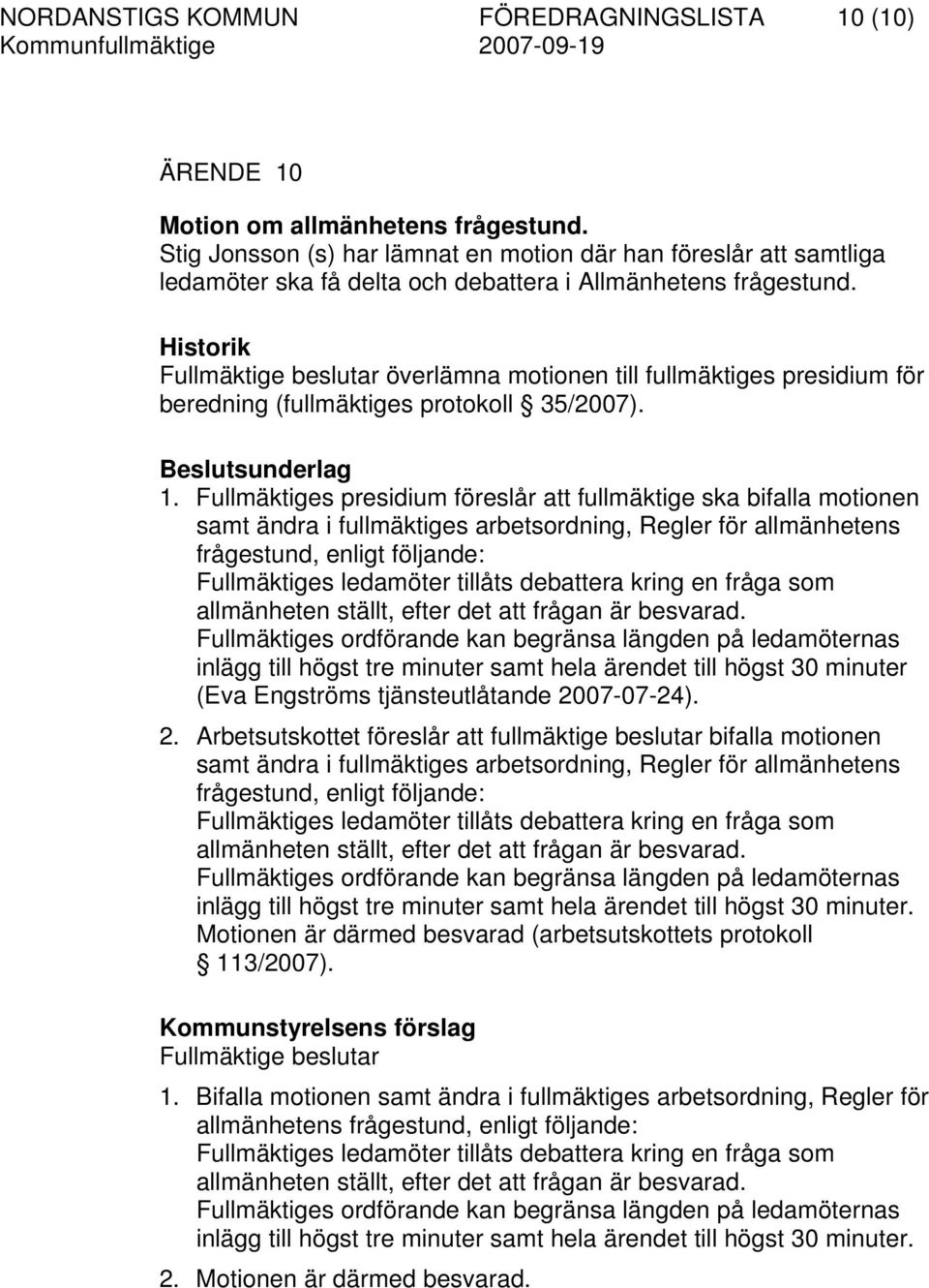 Historik överlämna motionen till fullmäktiges presidium för beredning (fullmäktiges protokoll 35/2007). 1.