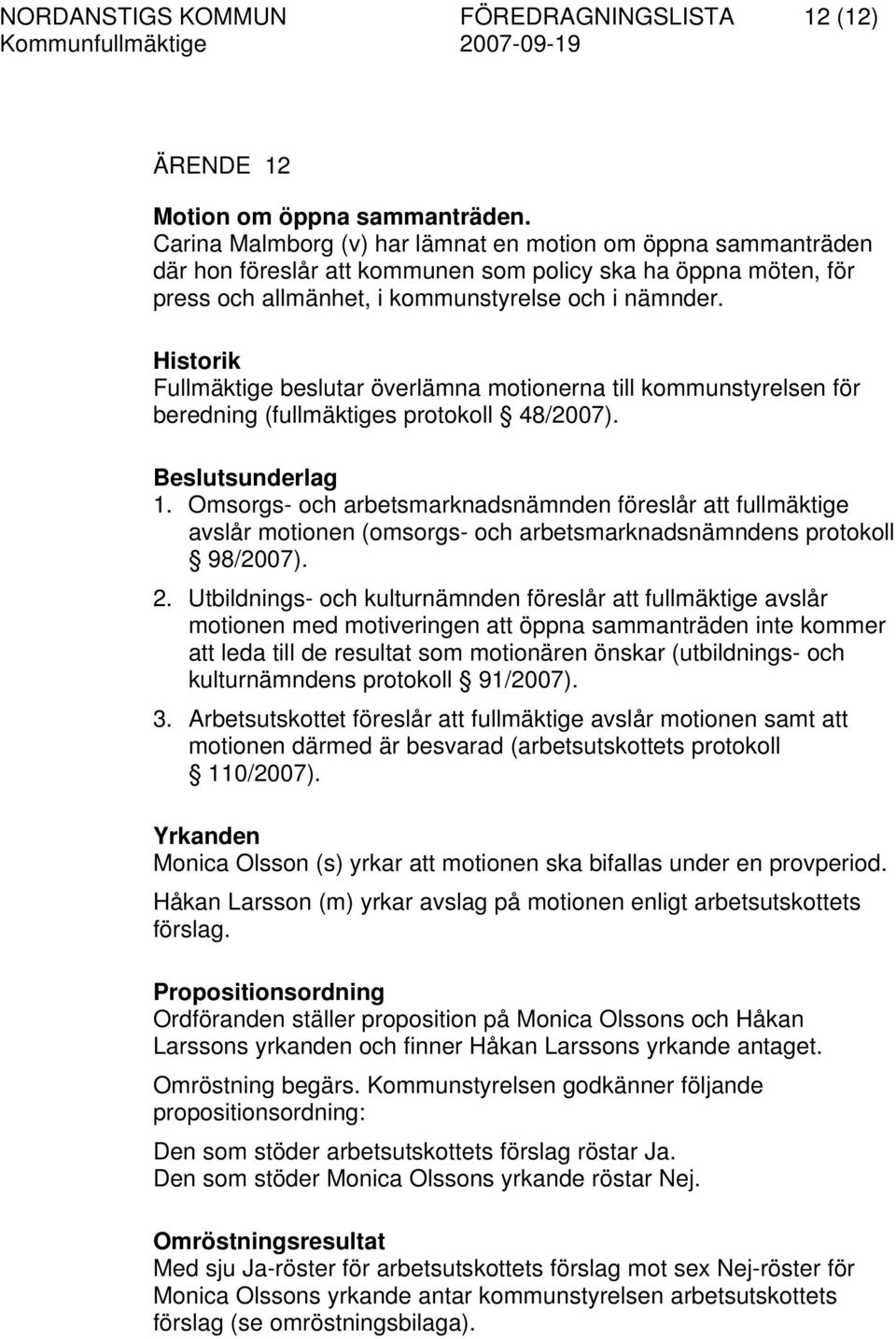 Historik överlämna motionerna till kommunstyrelsen för beredning (fullmäktiges protokoll 48/2007). 1.