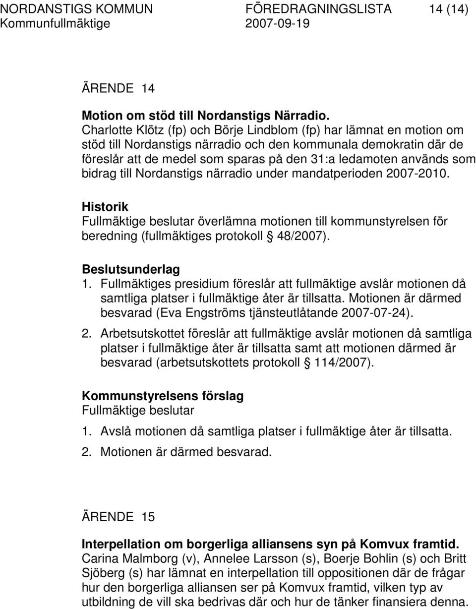 som bidrag till Nordanstigs närradio under mandatperioden 2007-2010. Historik överlämna motionen till kommunstyrelsen för beredning (fullmäktiges protokoll 48/2007). 1.