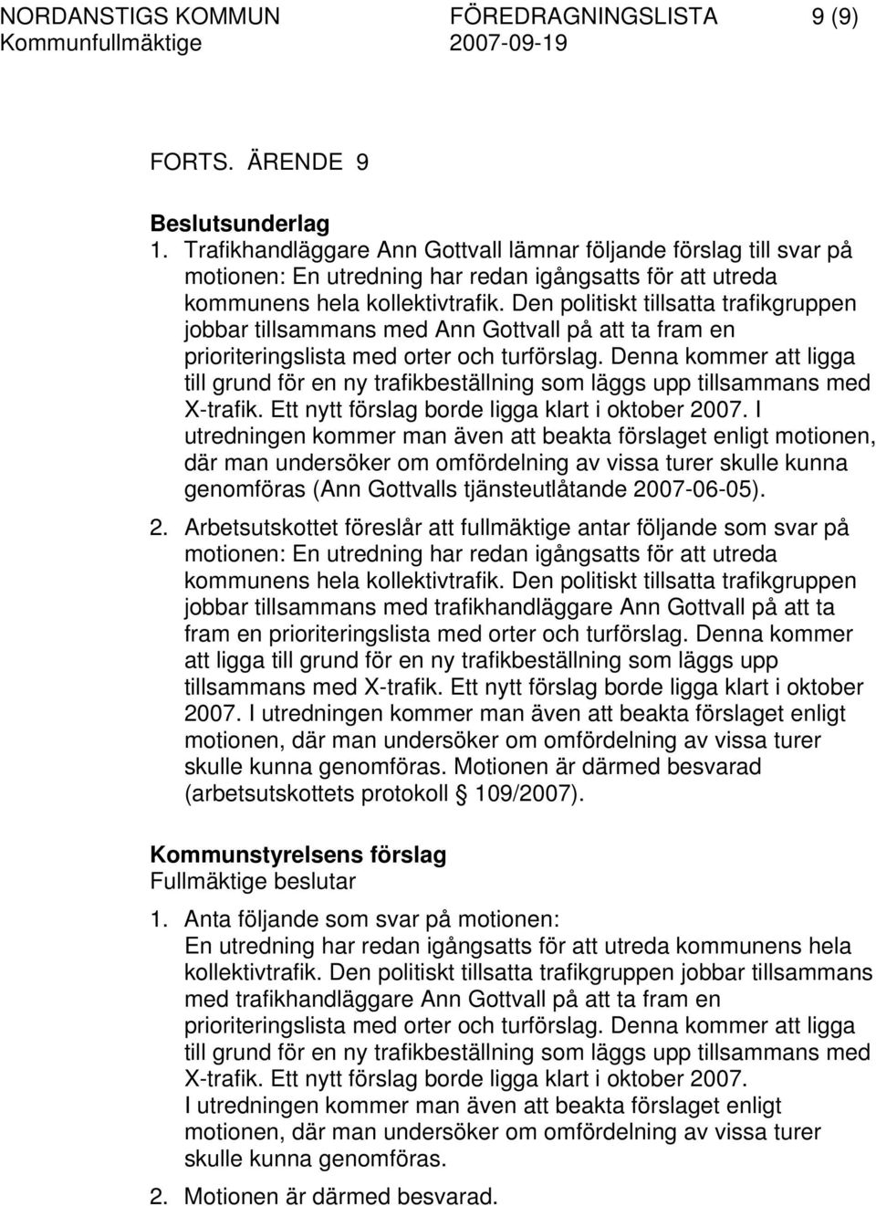 Den politiskt tillsatta trafikgruppen jobbar tillsammans med Ann Gottvall på att ta fram en prioriteringslista med orter och turförslag.