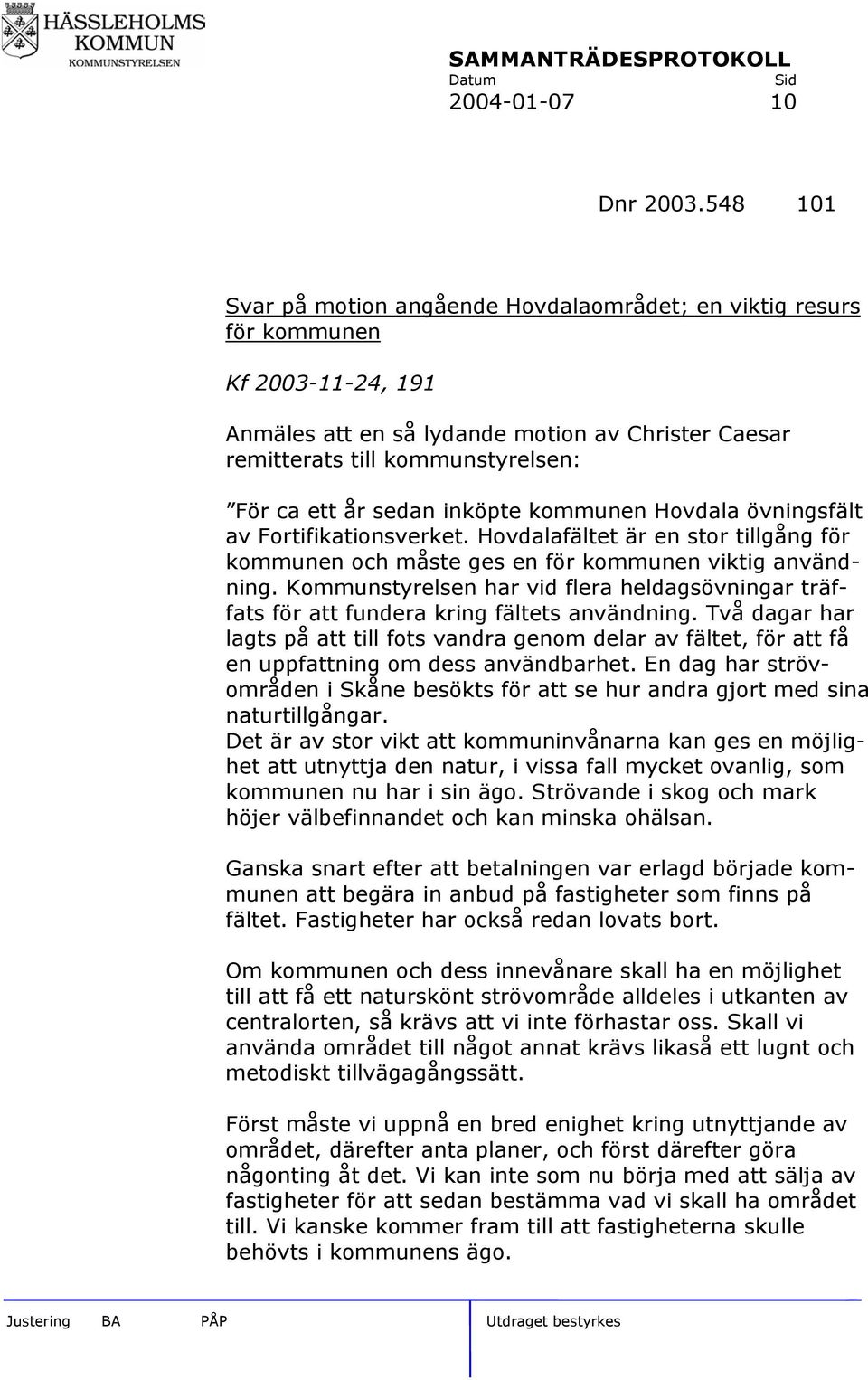 sedan inköpte kommunen Hovdala övningsfält av Fortifikationsverket. Hovdalafältet är en stor tillgång för kommunen och måste ges en för kommunen viktig användning.