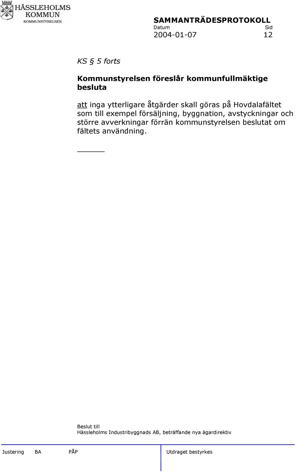 byggnation, avstyckningar och större avverkningar förrän kommunstyrelsen beslutat om