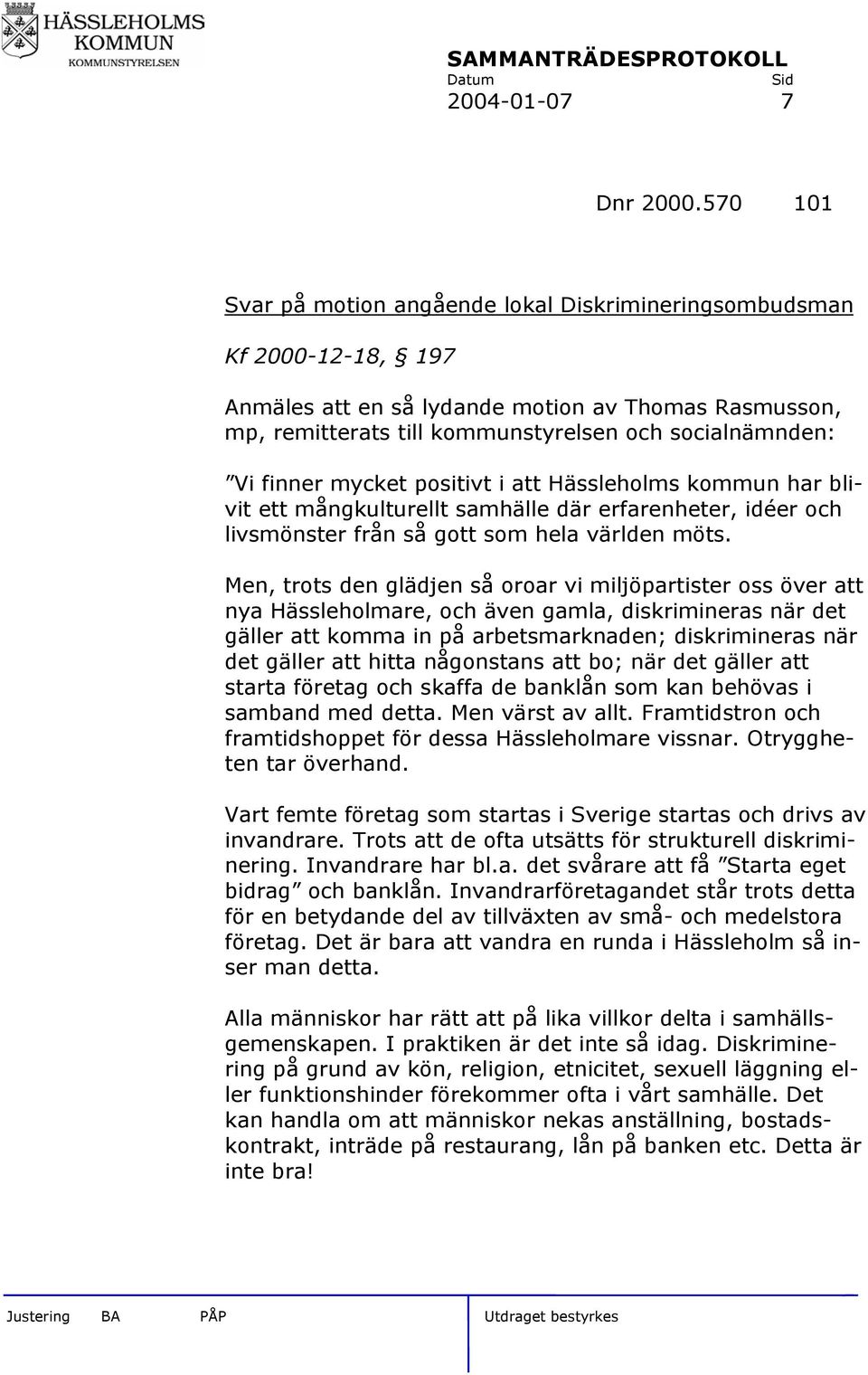 finner mycket positivt i att Hässleholms kommun har blivit ett mångkulturellt samhälle där erfarenheter, idéer och livsmönster från så gott som hela världen möts.