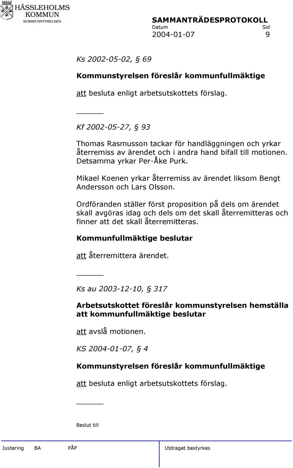Mikael Koenen yrkar återremiss av ärendet liksom Bengt Andersson och Lars Olsson.