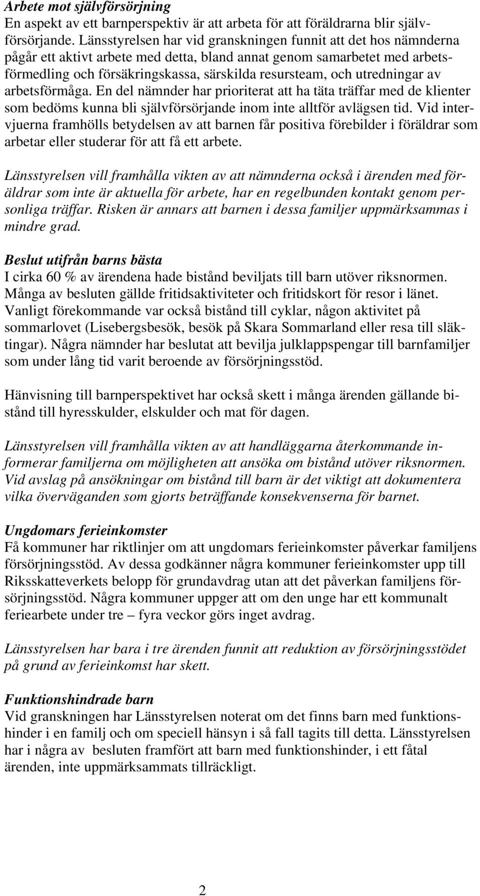 utredningar av arbetsförmåga. En del nämnder har prioriterat att ha täta träffar med de klienter som bedöms kunna bli självförsörjande inom inte alltför avlägsen tid.