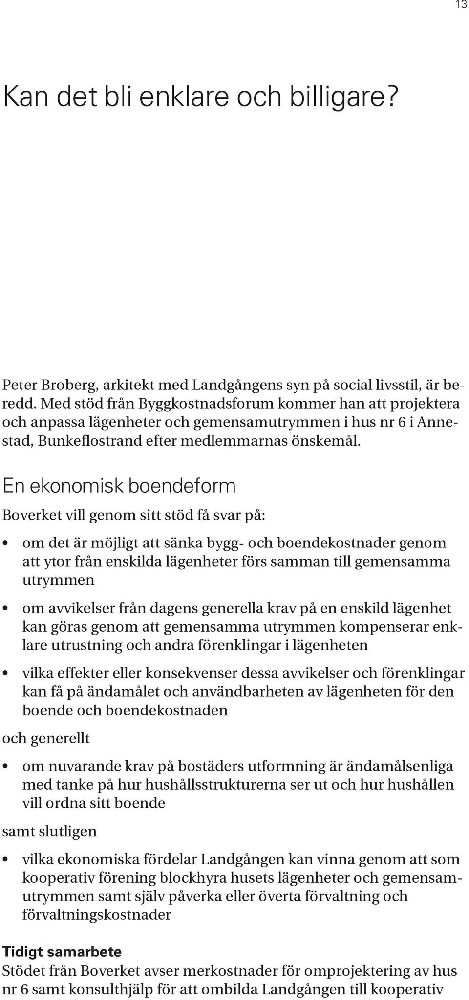 En ekonomisk boendeform Boverket vill genom sitt stöd få svar på: om det är möjligt att sänka bygg- och boendekostnader genom att ytor från enskilda lägenheter förs samman till gemensamma utrymmen om