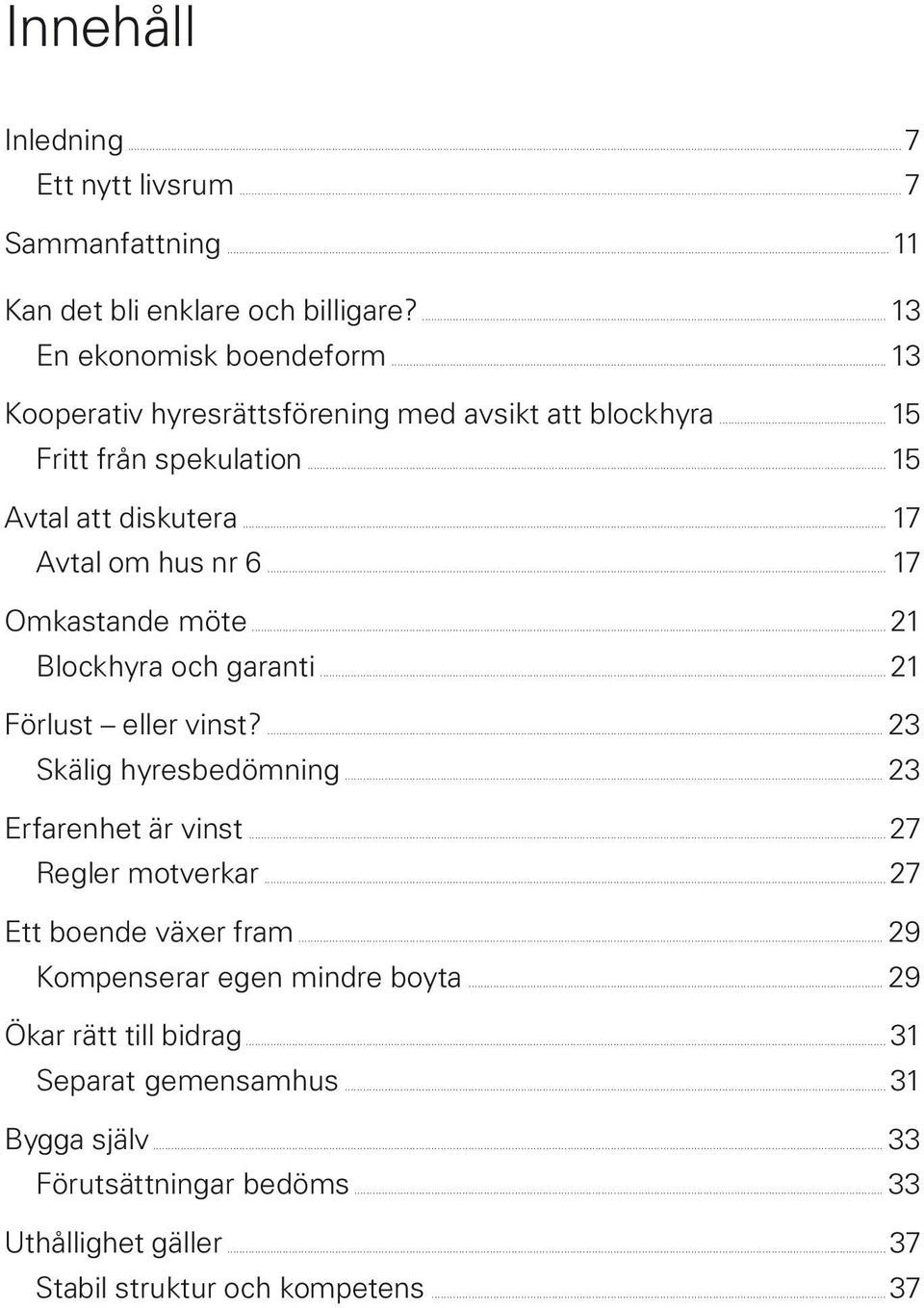 .. 21 Blockhyra och garanti... 21 Förlust eller vinst?... 23 Skälig hyresbedömning... 23 Erfarenhet är vinst... 27 Regler motverkar... 27 Ett boende växer fram.