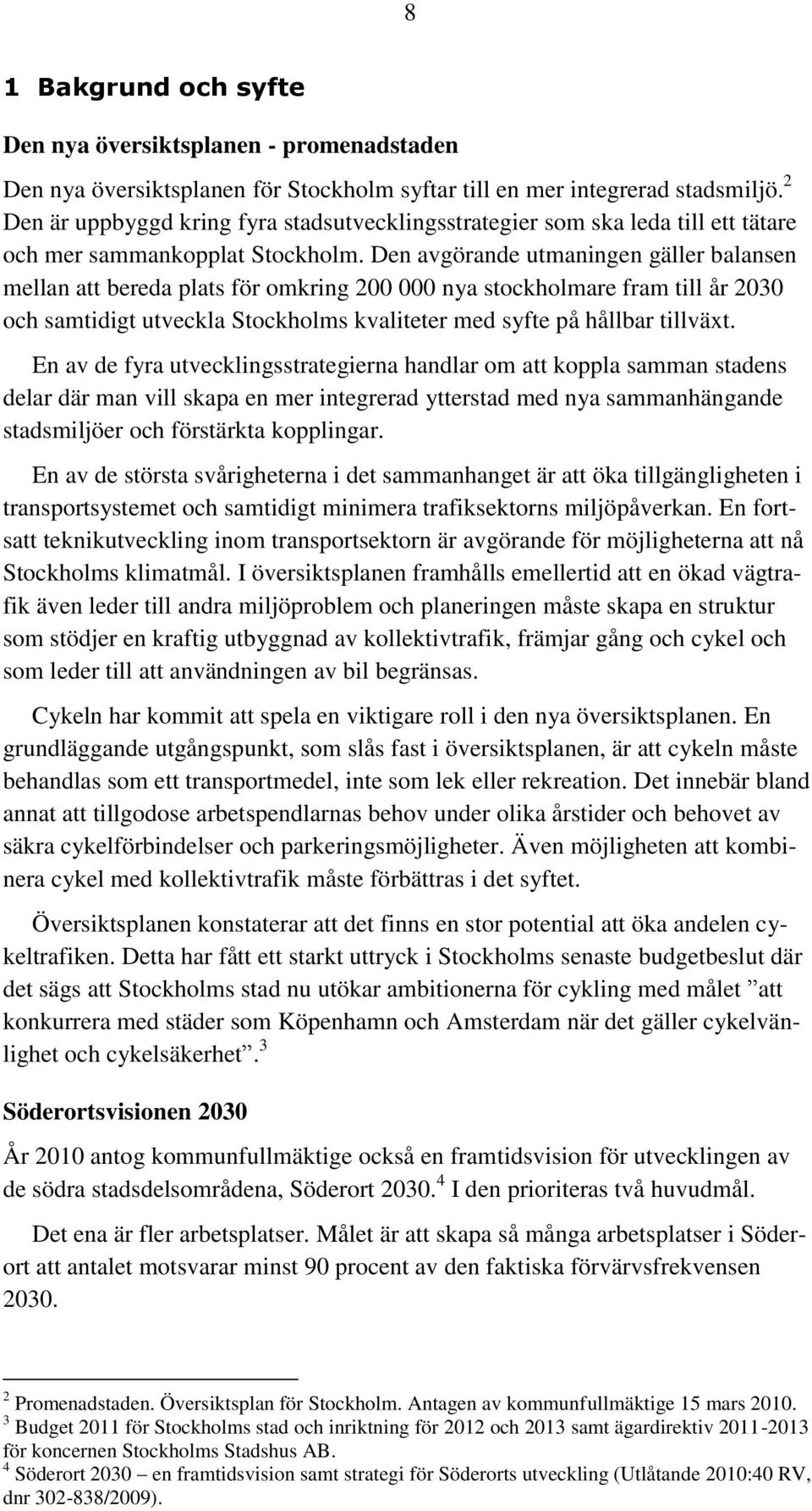 Den avgörande utmaningen gäller balansen mellan att bereda plats för omkring 200 000 nya stockholmare fram till år 2030 och samtidigt utveckla Stockholms kvaliteter med syfte på hållbar tillväxt.