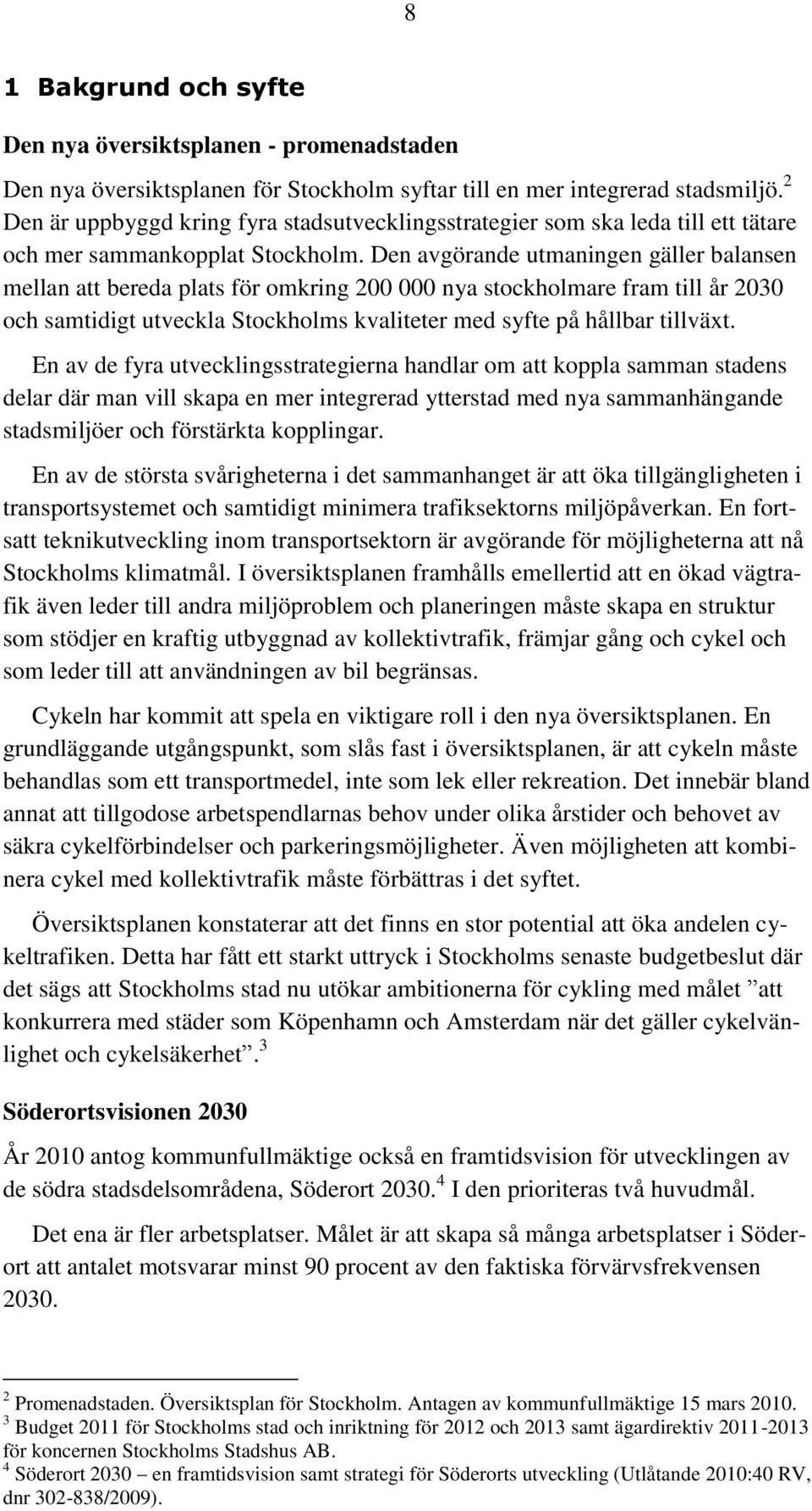 Den avgörande utmaningen gäller balansen mellan att bereda plats för omkring 200 000 nya stockholmare fram till år 2030 och samtidigt utveckla Stockholms kvaliteter med syfte på hållbar tillväxt.