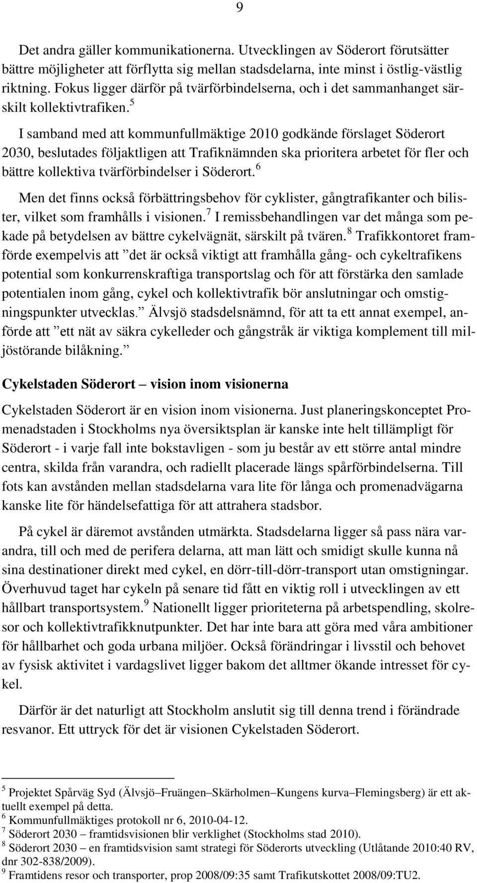5 I samband med att kommunfullmäktige 2010 godkände förslaget Söderort 2030, beslutades följaktligen att Trafiknämnden ska prioritera arbetet för fler och bättre kollektiva tvärförbindelser i