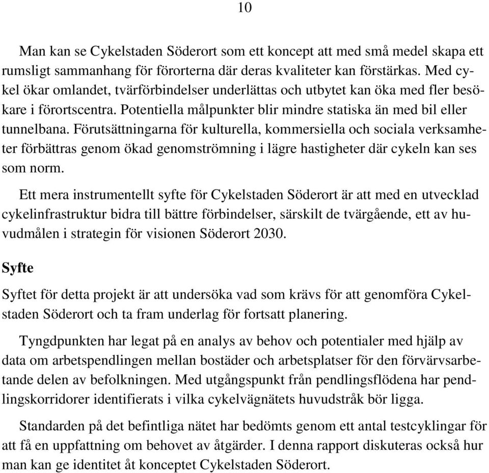 Förutsättningarna för kulturella, kommersiella och sociala verksamheter förbättras genom ökad genomströmning i lägre hastigheter där cykeln kan ses som norm.