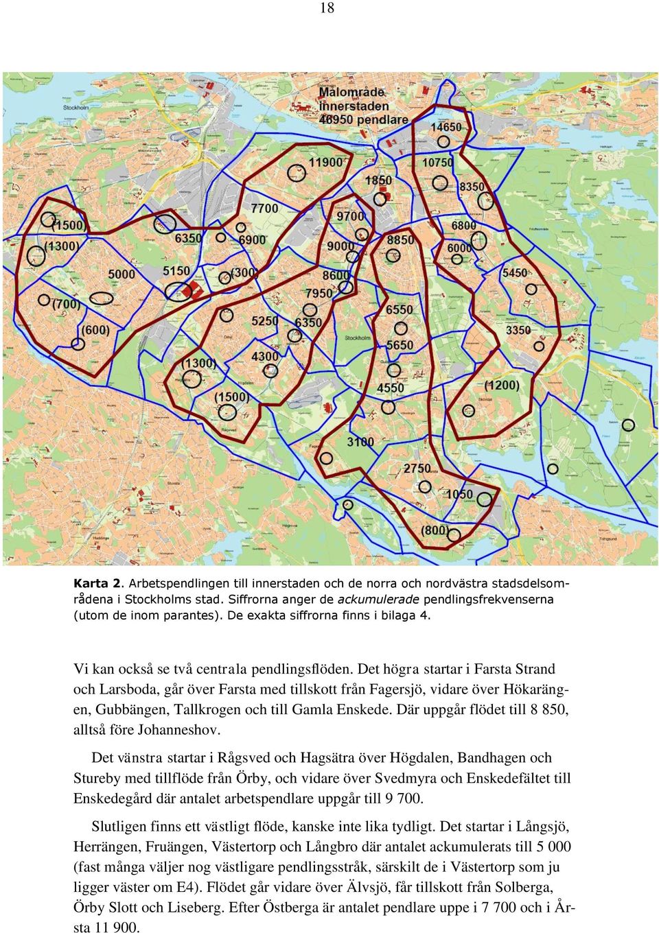 Det högra startar i Farsta Strand och Larsboda, går över Farsta med tillskott från Fagersjö, vidare över Hökarängen, Gubbängen, Tallkrogen och till Gamla Enskede.