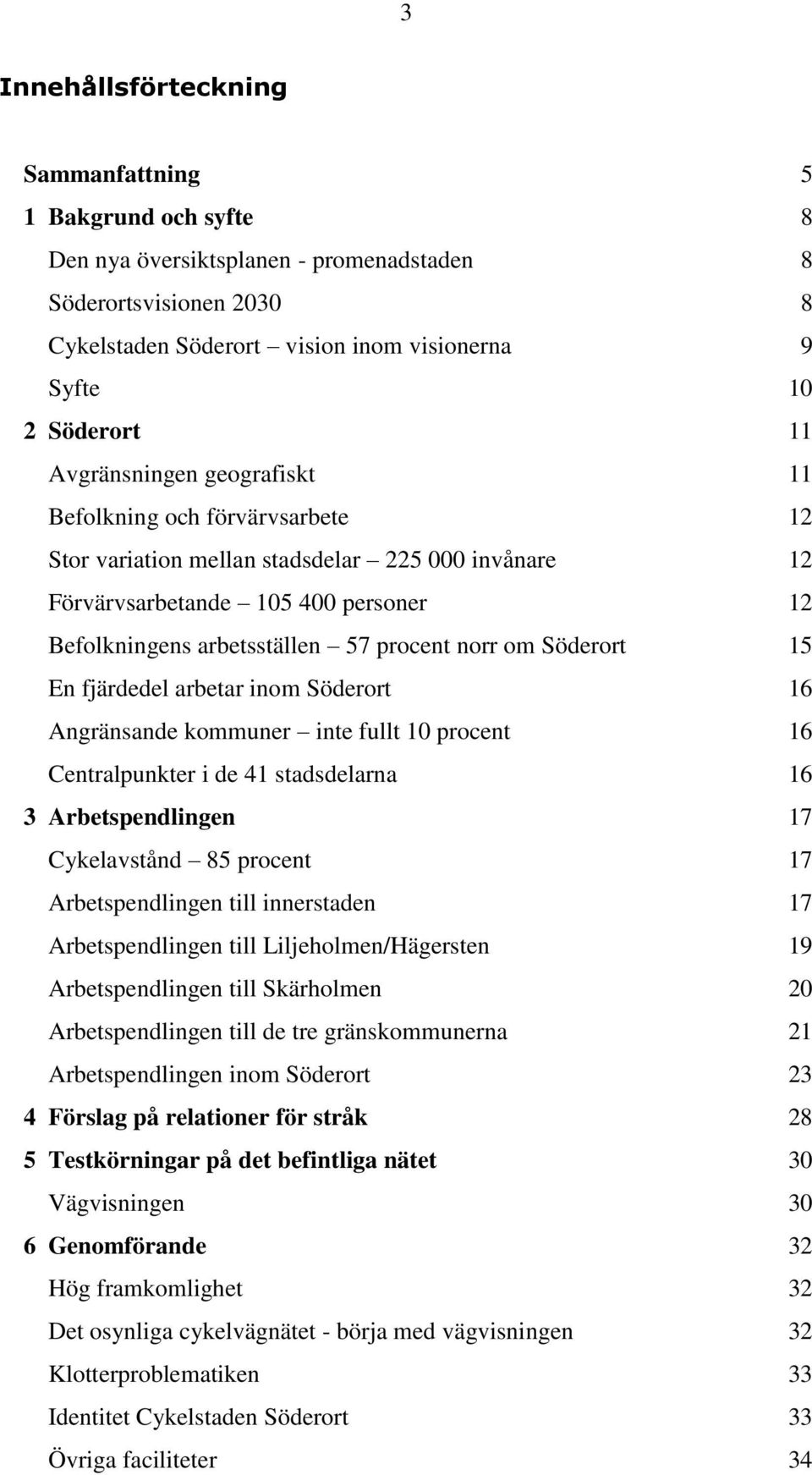 Söderort 15 En fjärdedel arbetar inom Söderort 16 Angränsande kommuner inte fullt 10 procent 16 Centralpunkter i de 41 stadsdelarna 16 3 Arbetspendlingen 17 Cykelavstånd 85 procent 17