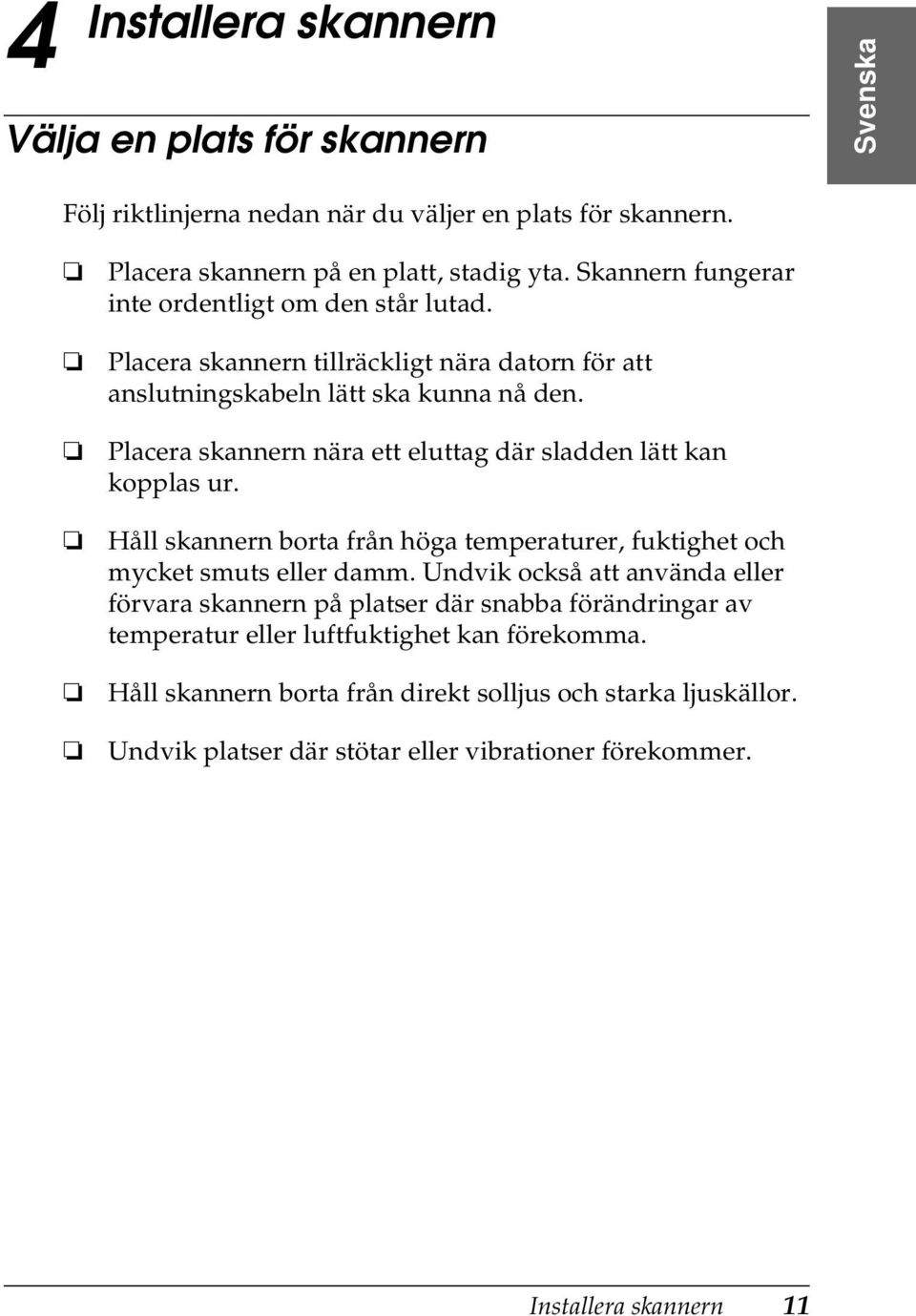 Placera skannern nära ett eluttag där sladden lätt kan kopplas ur. Håll skannern borta från höga temperaturer, fuktighet och mycket smuts eller damm.