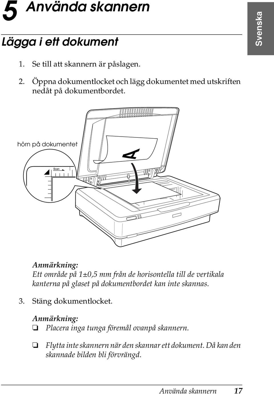 hörn på dokumentet Ett område på 1±0,5 mm från de horisontella till de vertikala kanterna på glaset på dokumentbordet