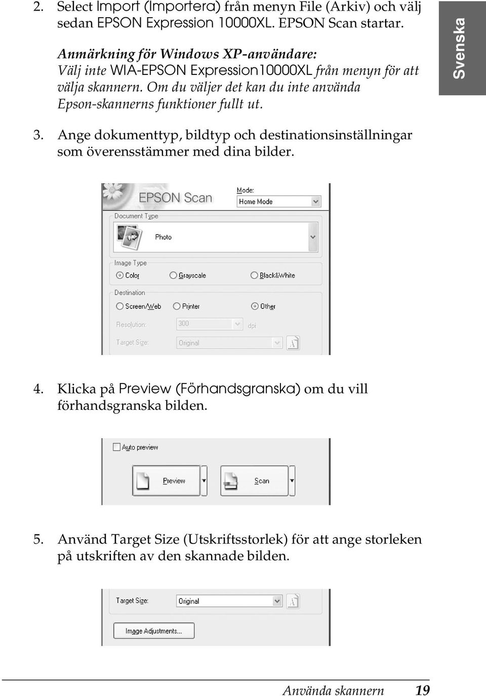 Om du väljer det kan du inte använda Epson-skannerns funktioner fullt ut. 3.