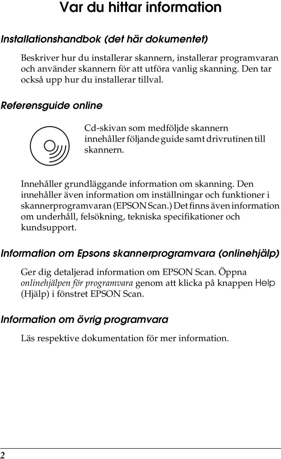 Innehåller grundläggande information om skanning. Den innehåller även information om inställningar och funktioner i skannerprogramvaran (EPSON Scan.