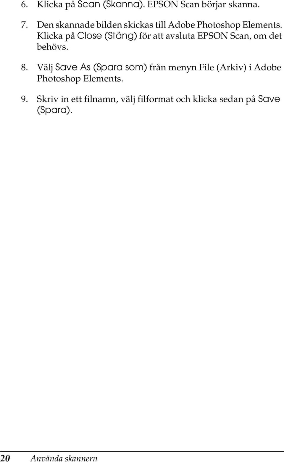 Klicka på Close (Stäng) för att avsluta EPSON Scan, om det behövs. 8.