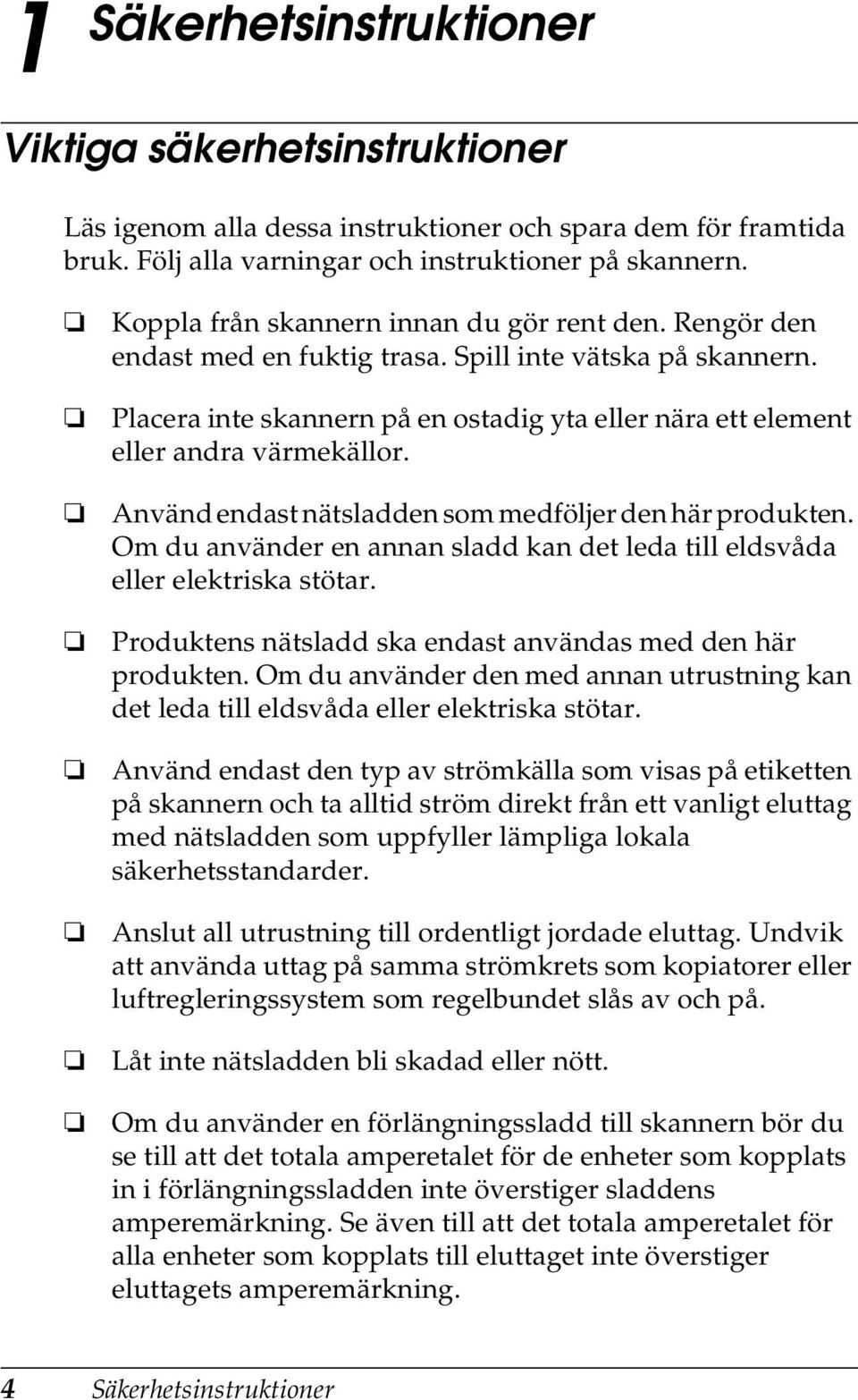 Placera inte skannern på en ostadig yta eller nära ett element eller andra värmekällor. Använd endast nätsladden som medföljer den här produkten.