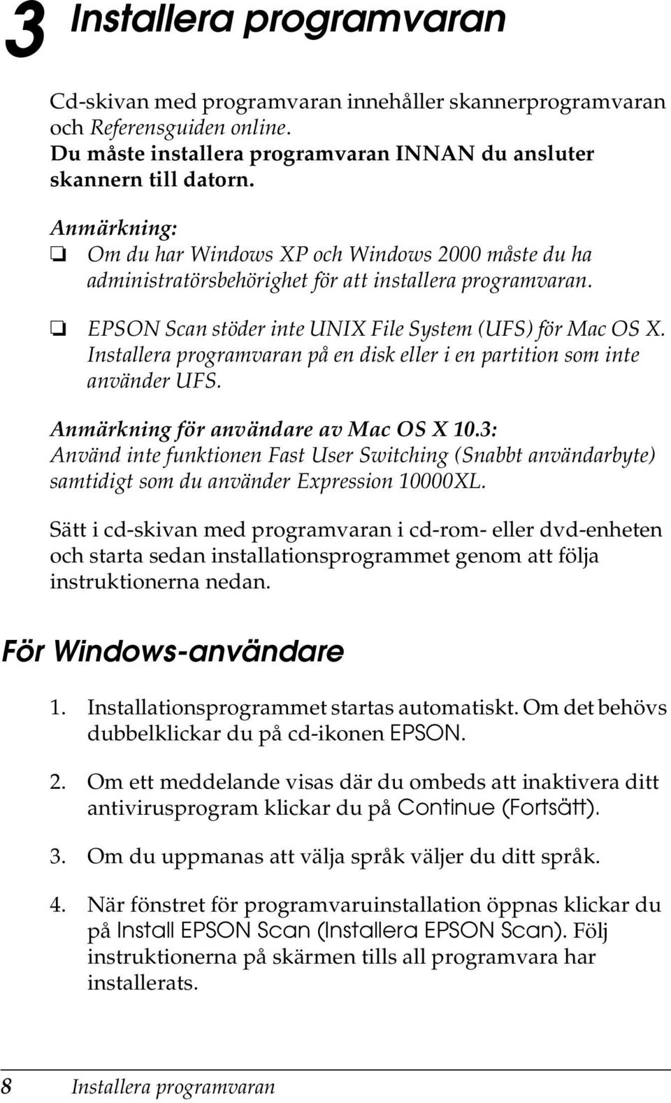 Installera programvaran på en disk eller i en partition som inte använder UFS. Anmärkning för användare av Mac OS X 10.