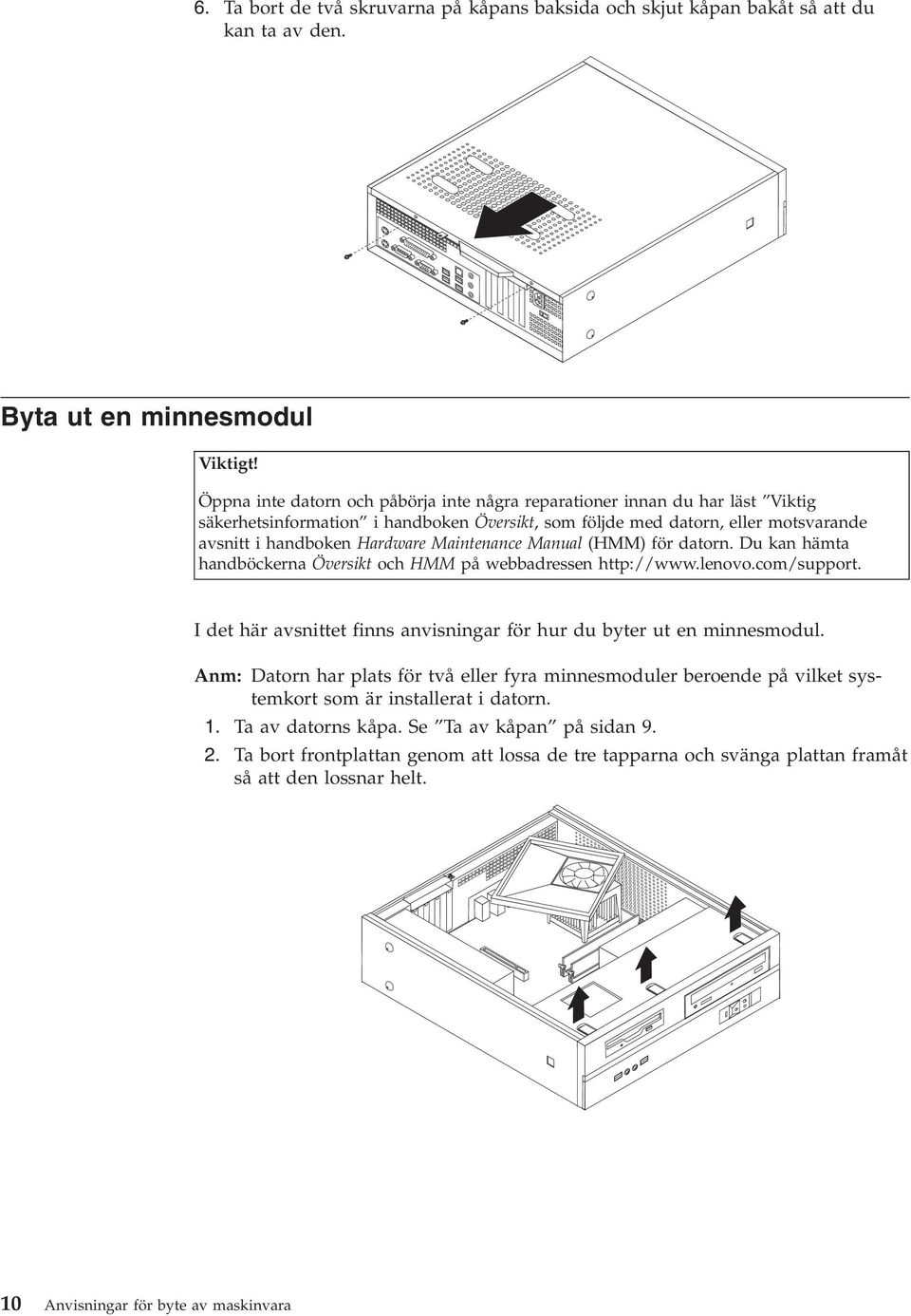 Maintenance Manual (HMM) för datorn. Du kan hämta handböckerna Översikt och HMM på webbadressen http://www.lenovo.com/support. I det här avsnittet finns anvisningar för hur du byter ut en minnesmodul.