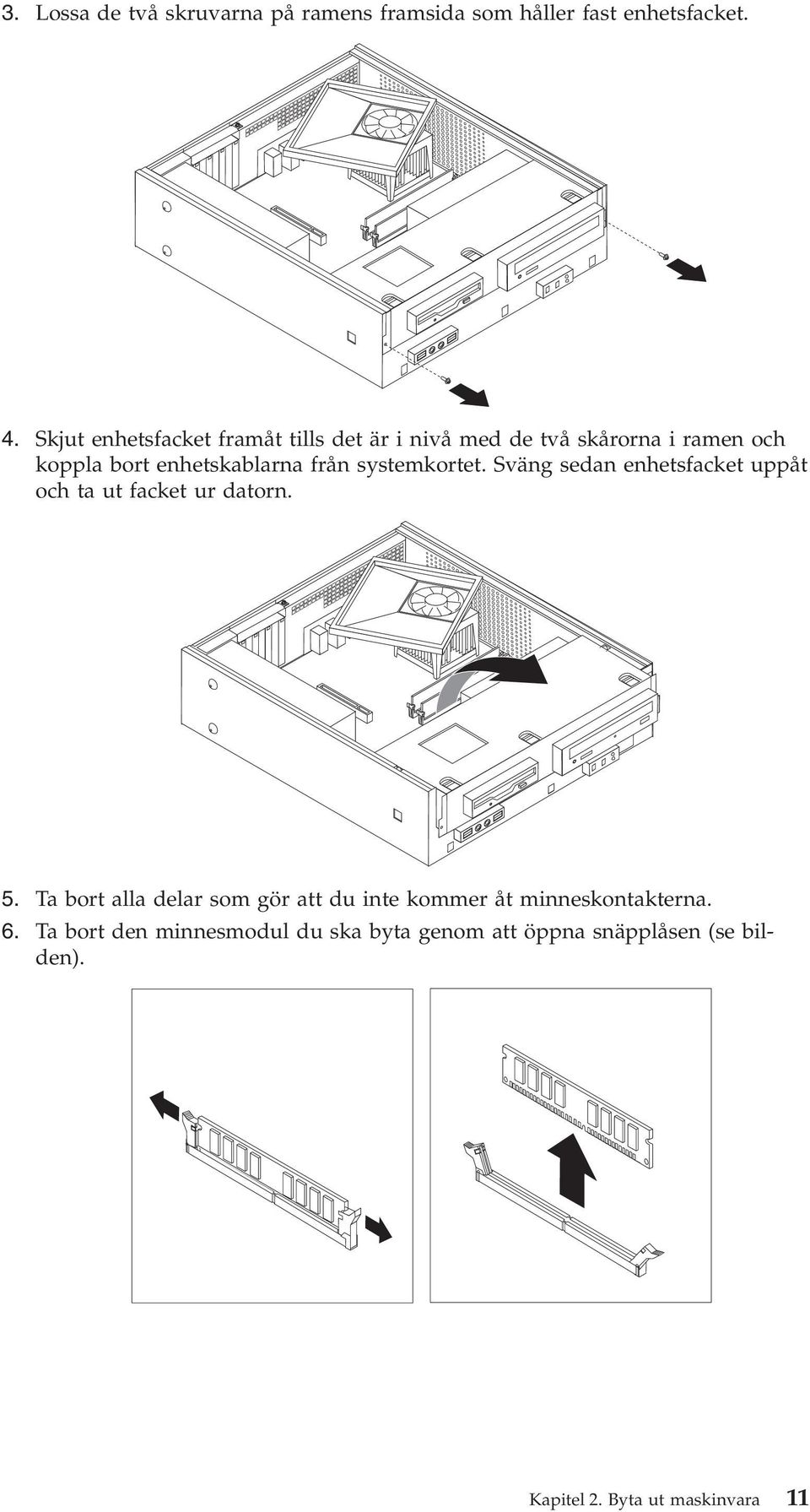 systemkortet. Sväng sedan enhetsfacket uppåt och ta ut facket ur datorn. 5.