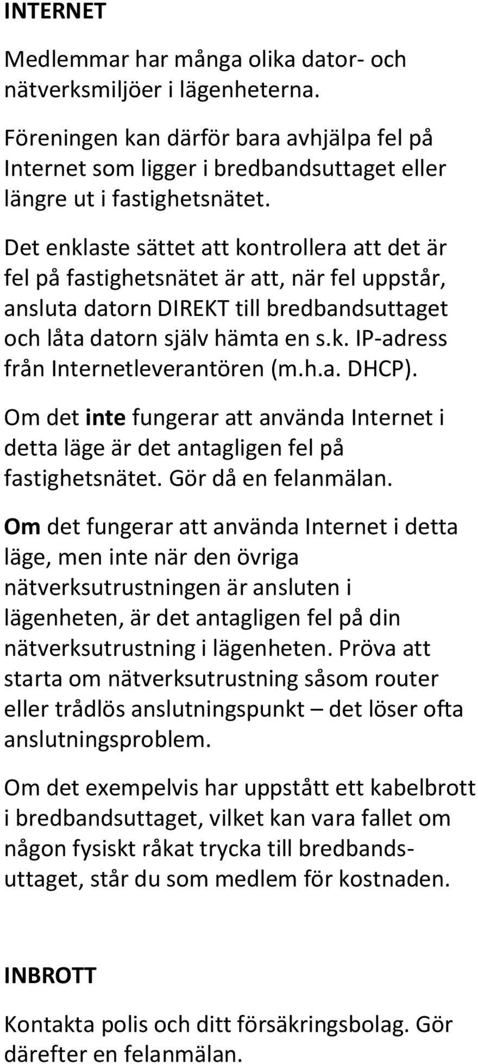 h.a. DHCP). Om det inte fungerar att använda Internet i detta läge är det antagligen fel på fastighetsnätet. Gör då en felanmälan.