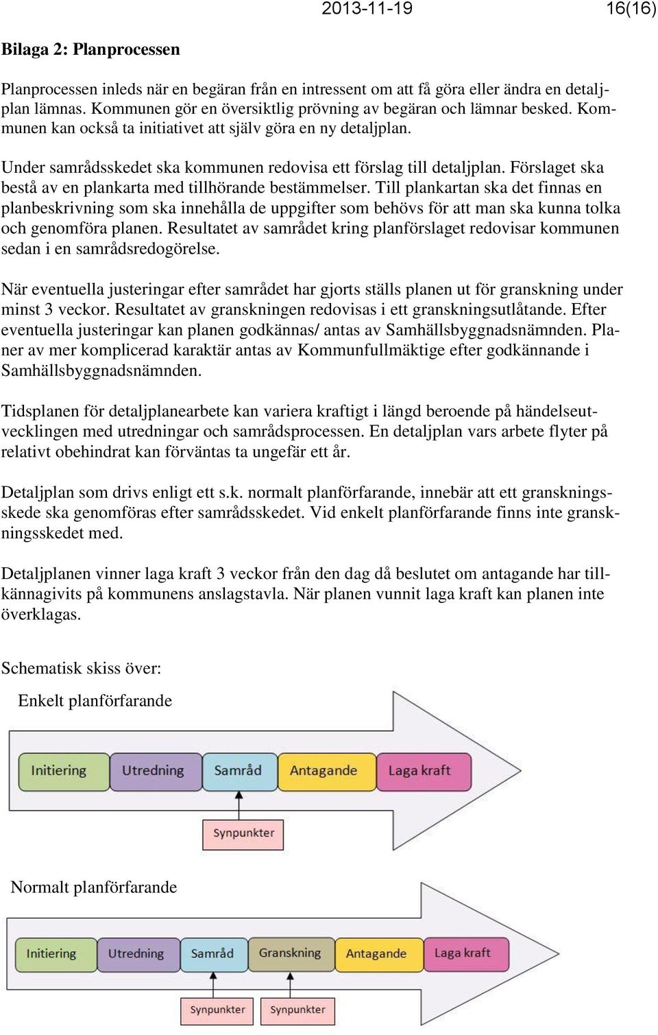 Under samrådsskedet ska kommunen redovisa ett förslag till detaljplan. Förslaget ska bestå av en plankarta med tillhörande bestämmelser.