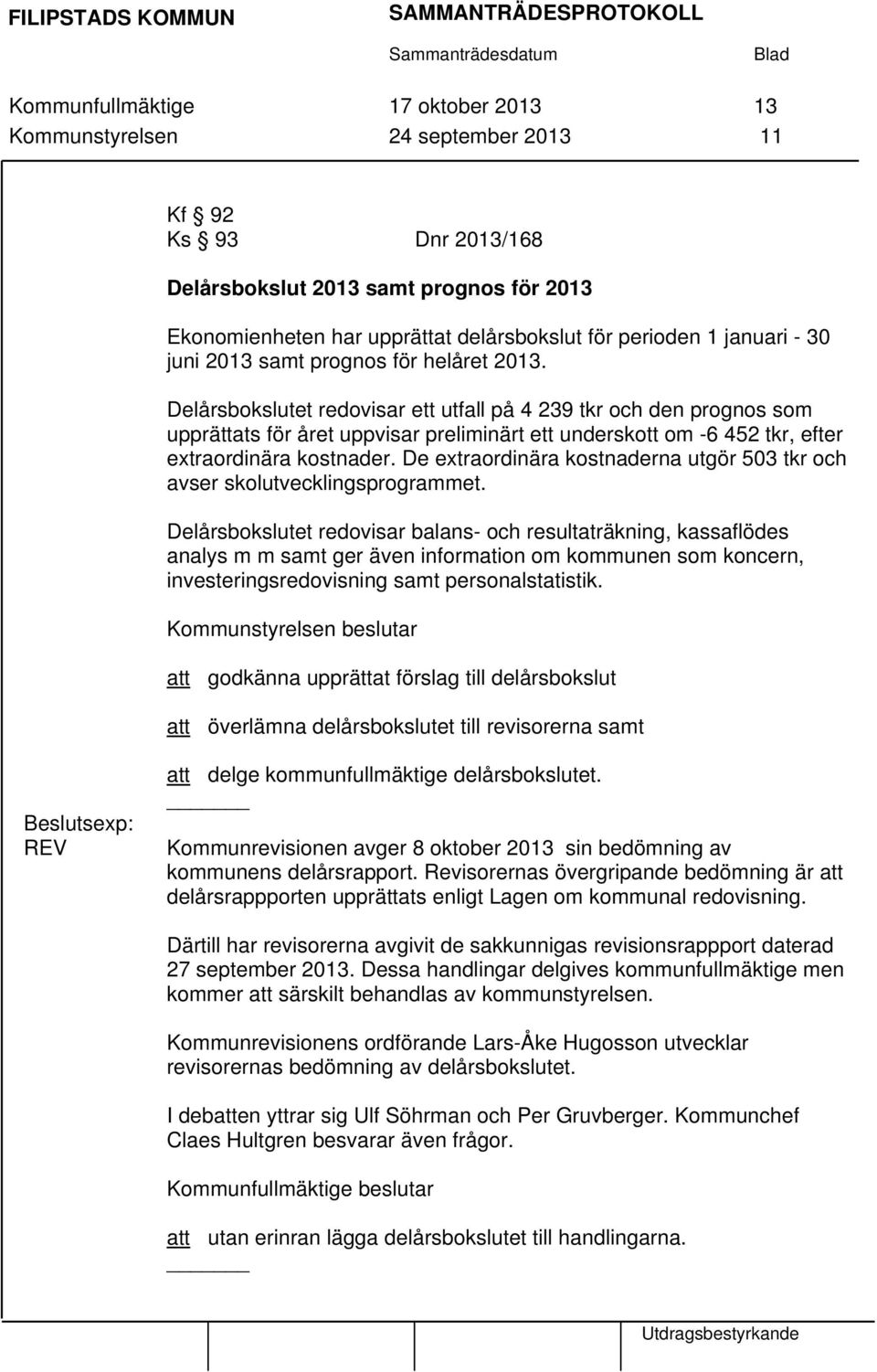 De extraordinära kostnaderna utgör 503 tkr och avser skolutvecklingsprogrammet.