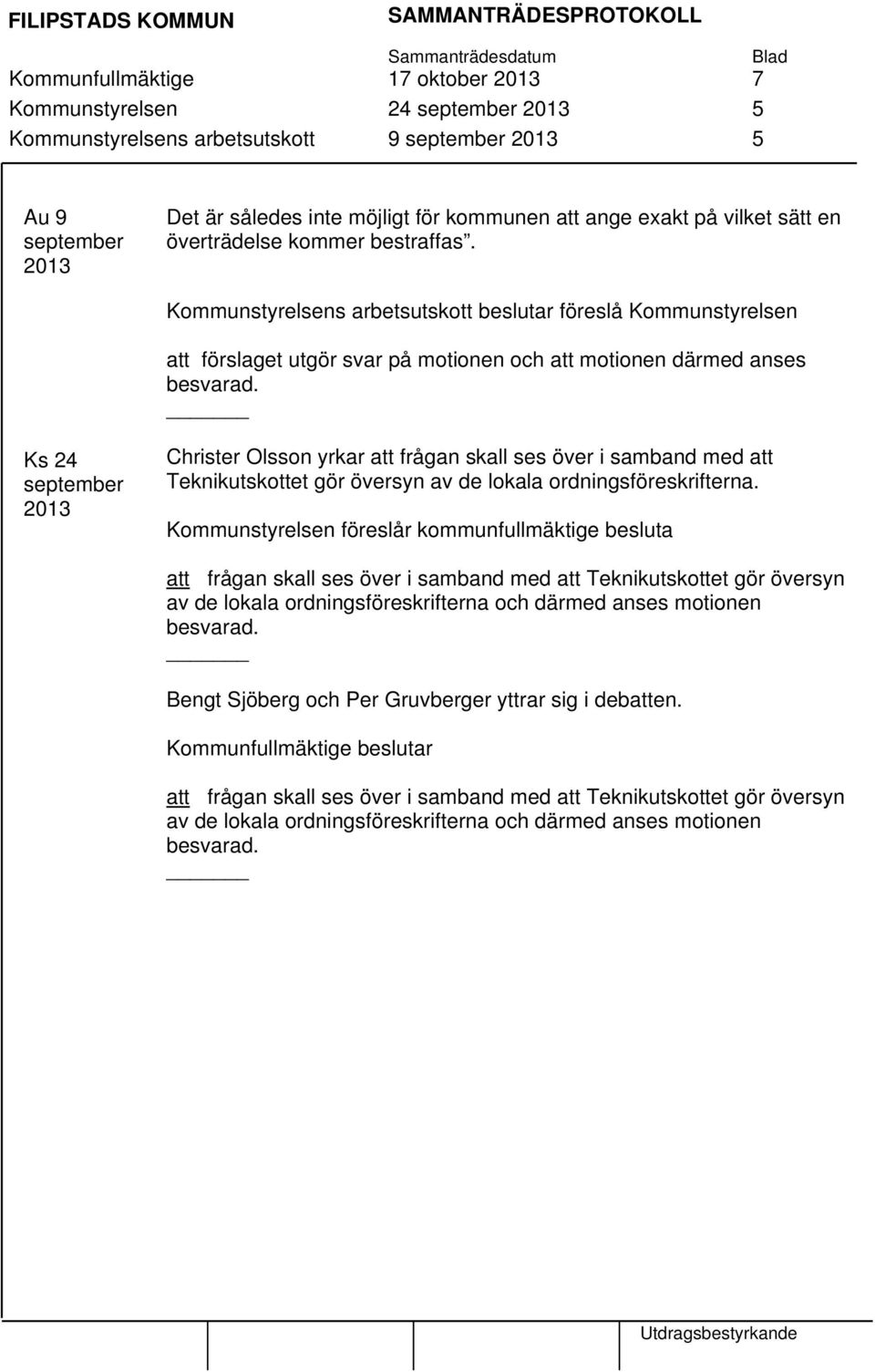 Ks 24 september Christer Olsson yrkar att frågan skall ses över i samband med att Teknikutskottet gör översyn av de lokala ordningsföreskrifterna.