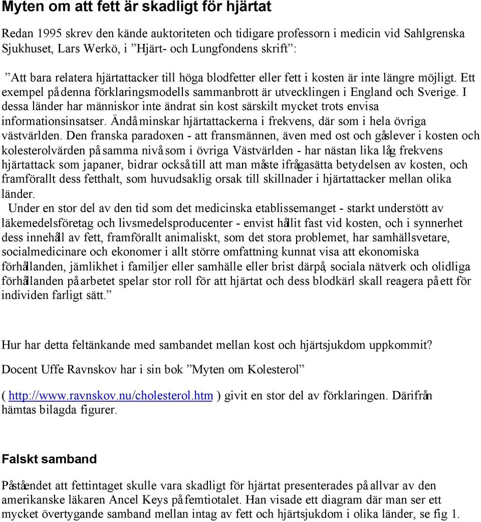 I dessa länder har människor inte ändrat sin kost särskilt mycket trots envisa informationsinsatser. Ändå minskar hjärtattackerna i frekvens, där som i hela övriga västvärlden.