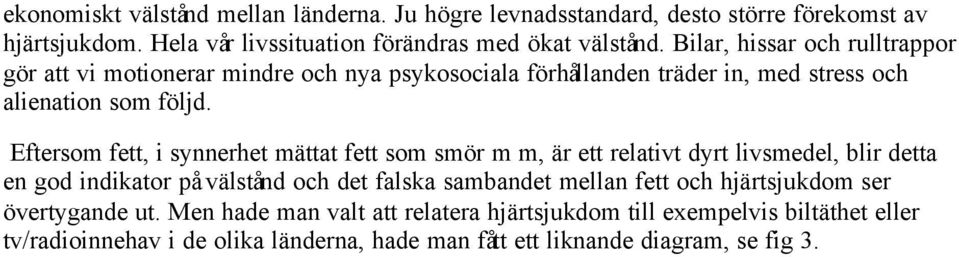 Eftersom fett, i synnerhet mättat fett som smör m m, är ett relativt dyrt livsmedel, blir detta en god indikator på välstånd och det falska sambandet mellan fett