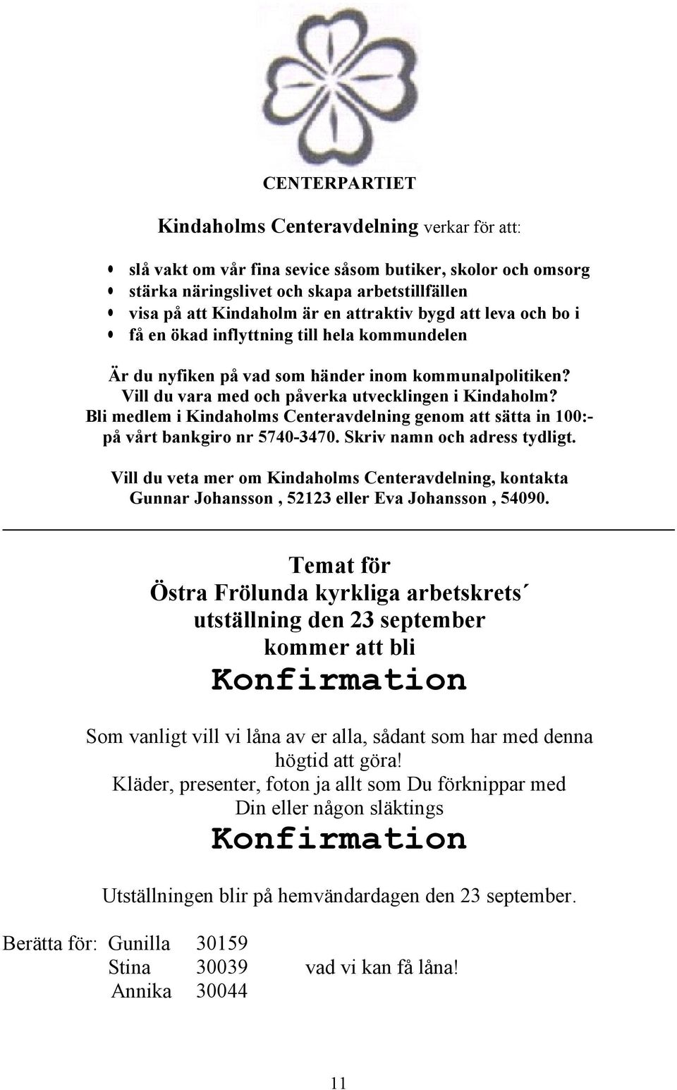 Bli medlem i Kindaholms Centeravdelning genom att sätta in 100:- på vårt bankgiro nr 5740-3470. Skriv namn och adress tydligt.