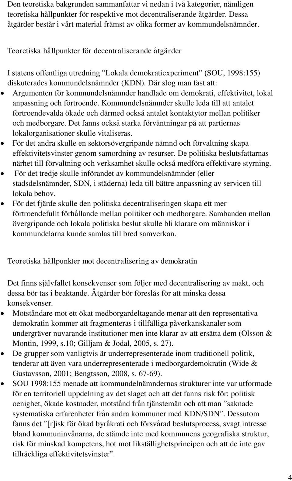 Teoretiska hållpunkter för decentraliserande åtgärder I statens offentliga utredning Lokala demokratiexperiment (SOU, 1998:155) diskuterades kommundelsnämnder (KDN).