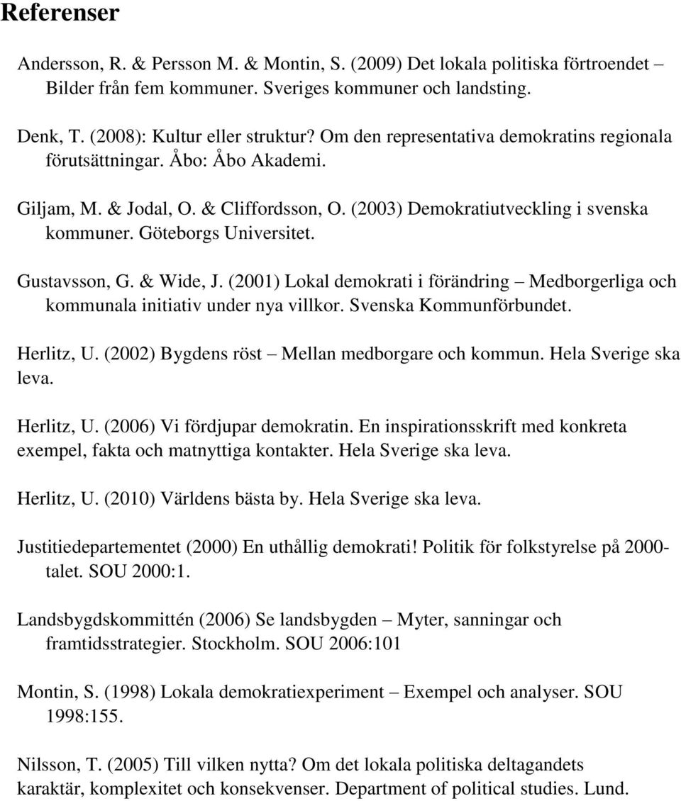 Gustavsson, G. & Wide, J. (2001) Lokal demokrati i förändring Medborgerliga och kommunala initiativ under nya villkor. Svenska Kommunförbundet. Herlitz, U.