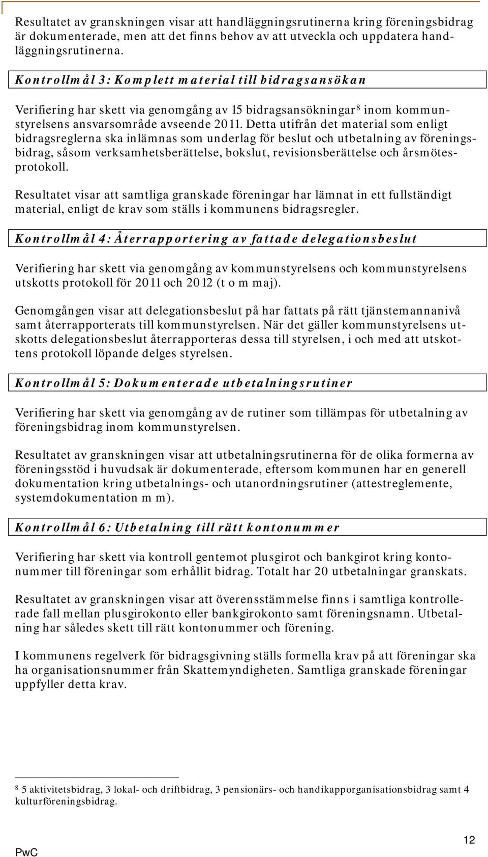 Detta utifrån det material som enligt bidragsreglerna ska inlämnas som underlag för beslut och utbetalning av föreningsbidrag, såsom verksamhetsberättelse, bokslut, revisionsberättelse och