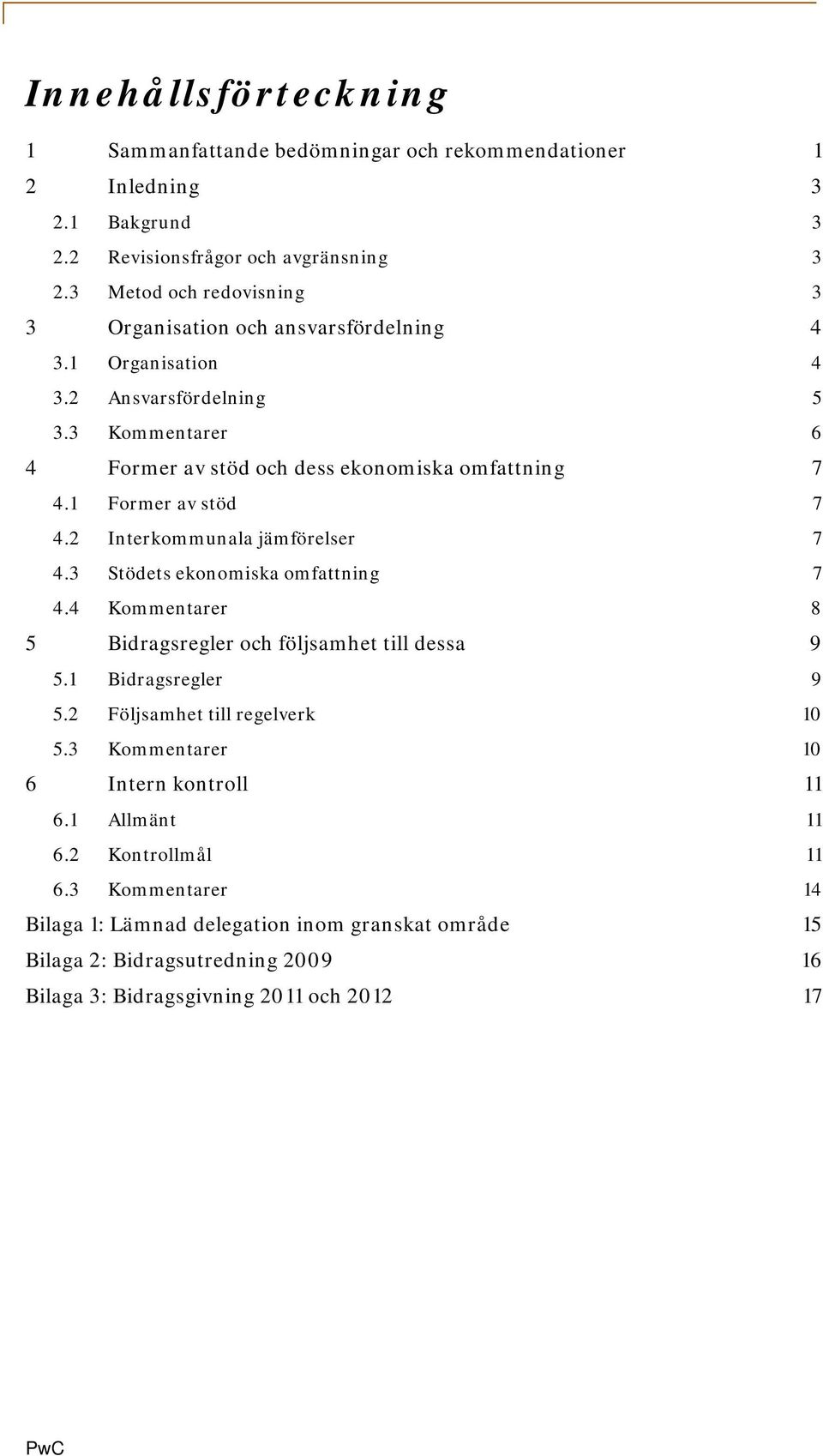 1 Former av stöd 7 4.2 Interkommunala jämförelser 7 4.3 Stödets ekonomiska omfattning 7 4.4 Kommentarer 8 5 Bidragsregler och följsamhet till dessa 9 5.1 Bidragsregler 9 5.