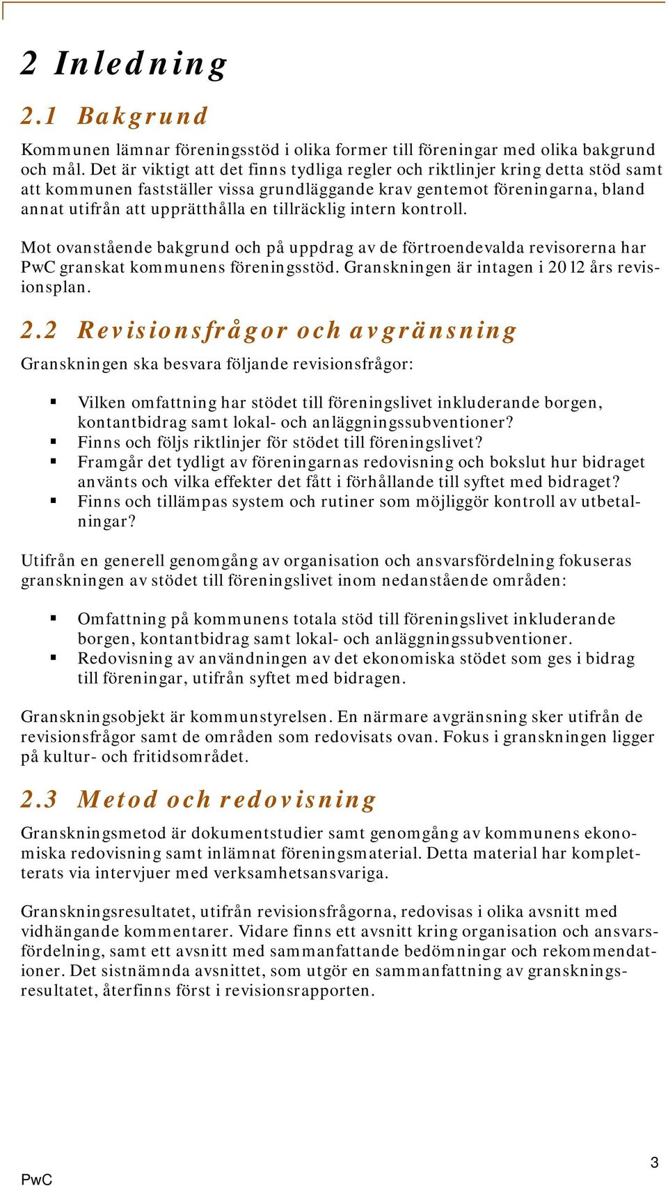 tillräcklig intern kontroll. Mot ovanstående bakgrund och på uppdrag av de förtroendevalda revisorerna har granskat kommunens föreningsstöd. Granskningen är intagen i 20