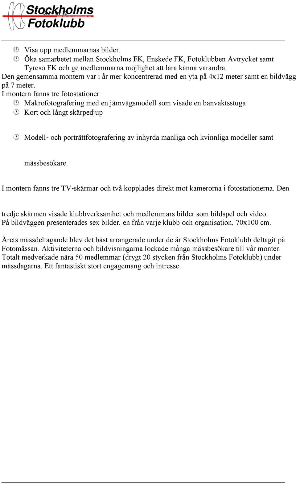 Makrofotografering med en järnvägsmodell som visade en banvaktsstuga Kort och långt skärpedjup Modell och porträttfotografering av inhyrda manliga och kvinnliga modeller samt mässbesökare.