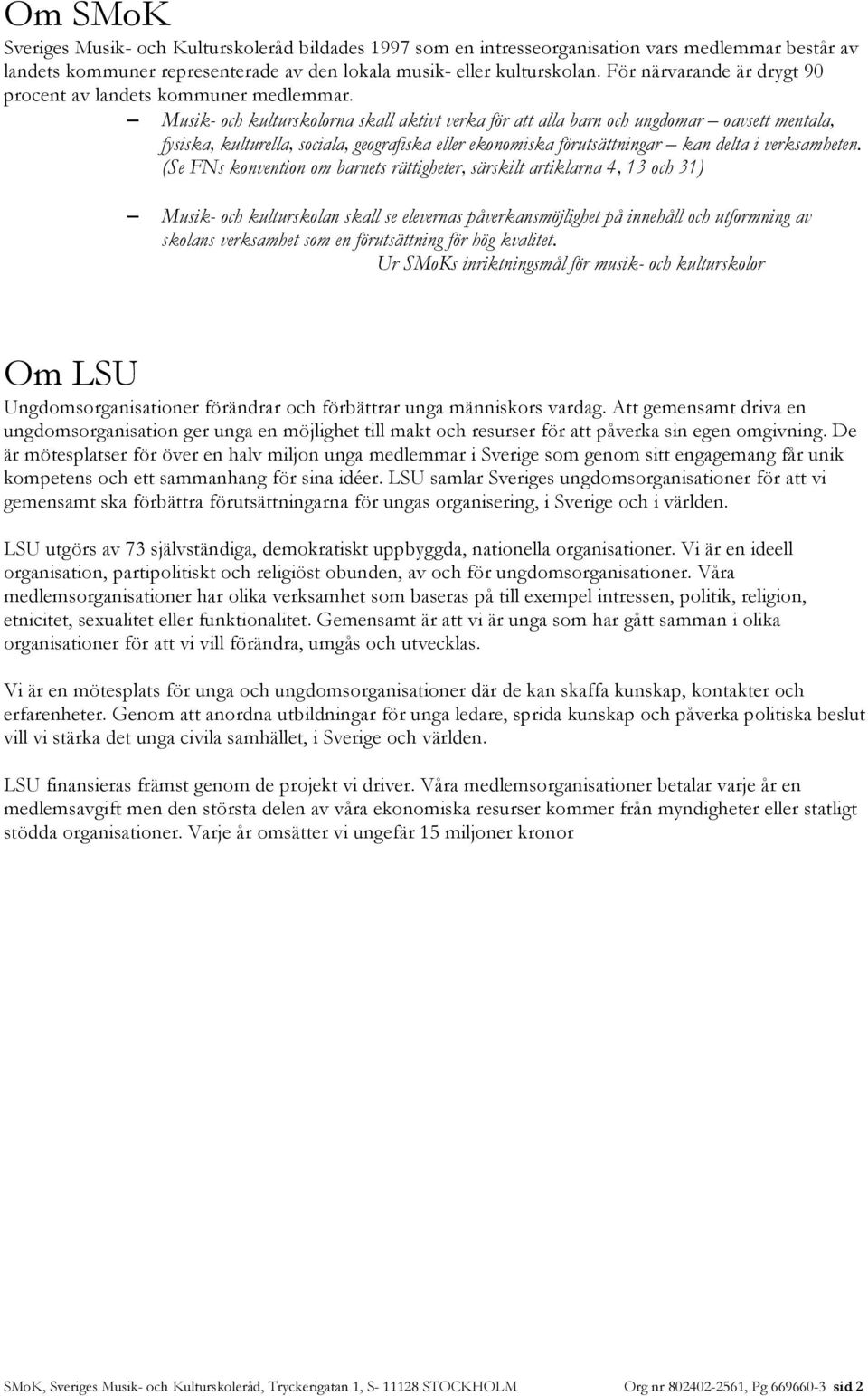 Musik- och kulturskolorna skall aktivt verka för att alla barn och ungdomar oavsett mentala, fysiska, kulturella, sociala, geografiska eller ekonomiska förutsättningar kan delta i verksamheten.